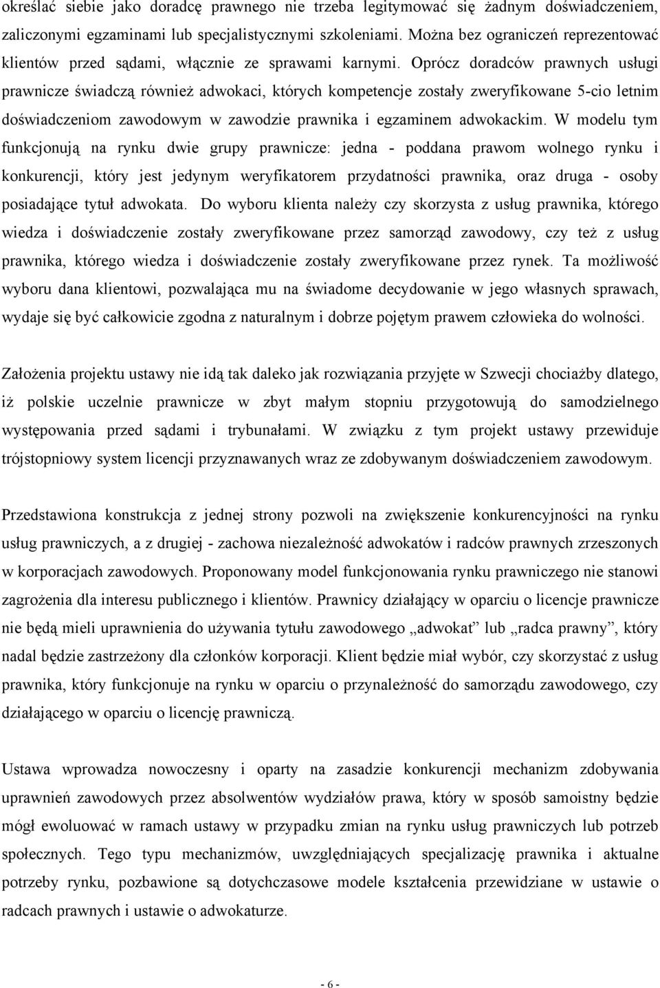 Oprócz doradców prawnych usługi prawnicze świadczą również adwokaci, których kompetencje zostały zweryfikowane 5-cio letnim doświadczeniom zawodowym w zawodzie prawnika i egzaminem adwokackim.