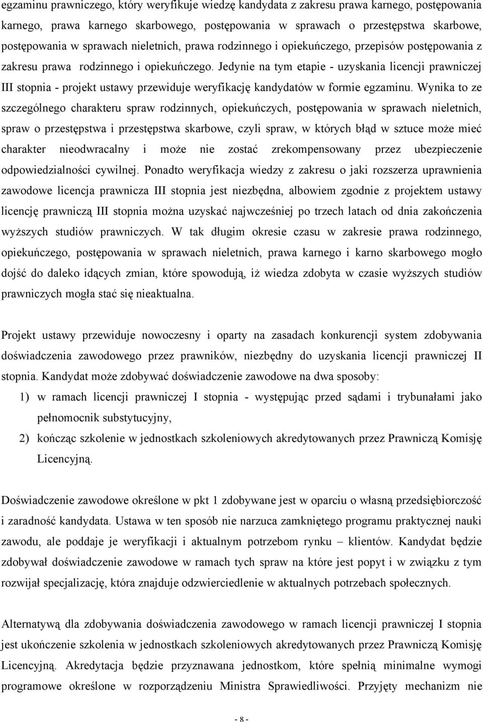 Jedynie na tym etapie - uzyskania licencji prawniczej III stopnia - projekt ustawy przewiduje weryfikację kandydatów w formie egzaminu.