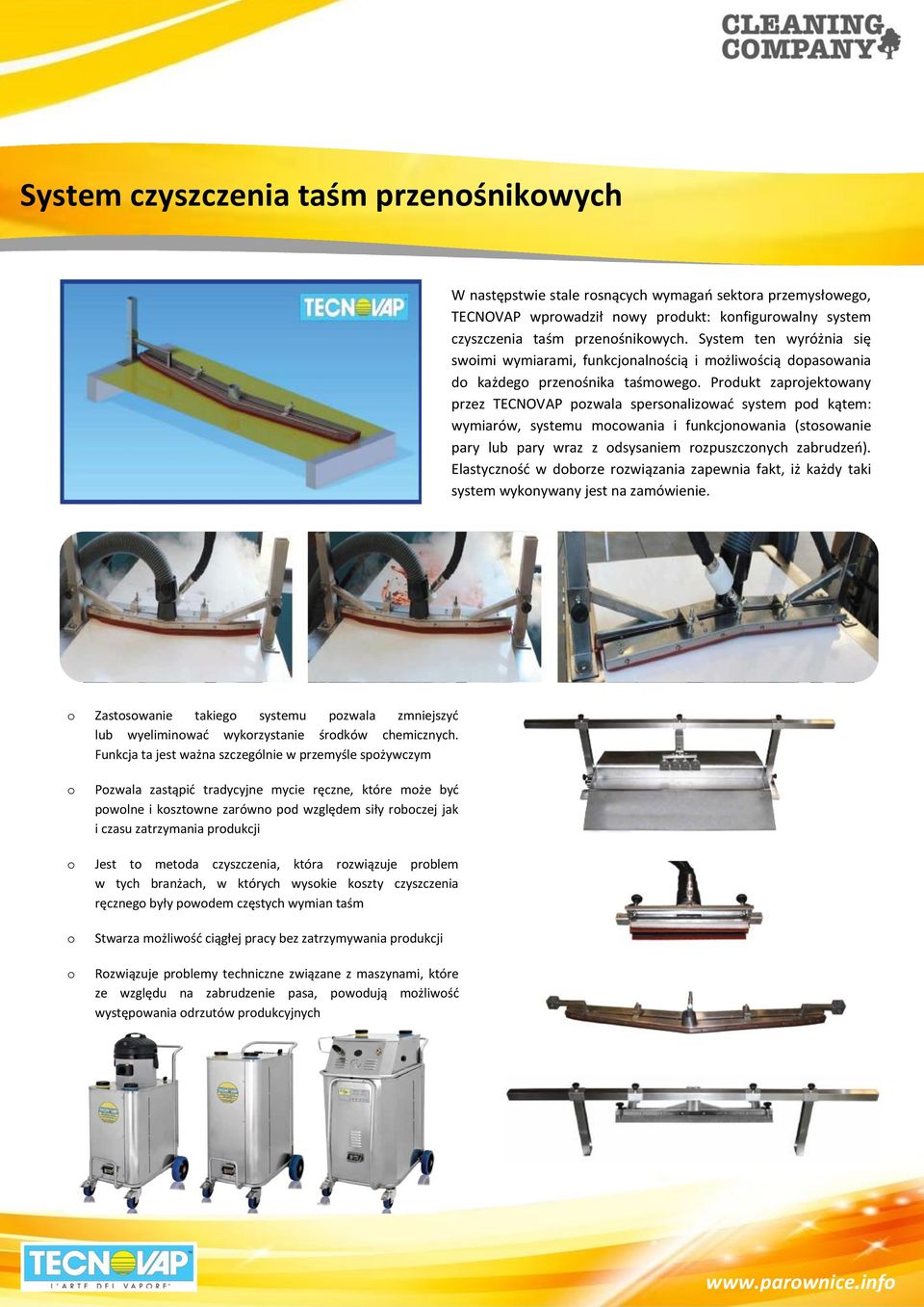 Produkt zaprojektowany przez TECNOVAP pozwala spersonalizować system pod kątem: wymiarów, systemu mocowania i funkcjonowania (stosowanie pary lub pary wraz z odsysaniem rozpuszczonych zabrudzeń).