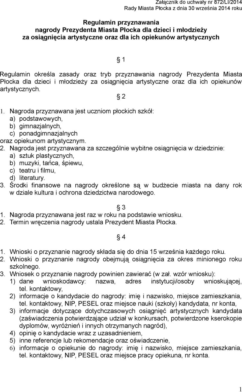 2 1. Nagroda przyznawana jest uczniom płockich szkół: a) podstawowych, b) gimnazjalnych, c) ponadgimnazjalnych oraz opiekunom artystycznym. 2.