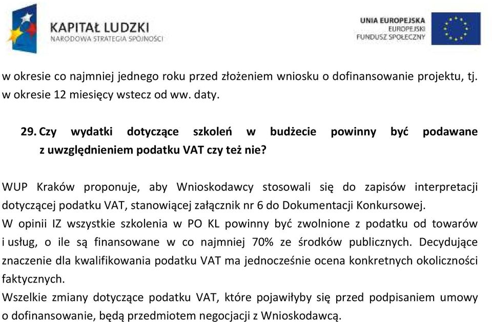 WUP Kraków proponuje, aby Wnioskodawcy stosowali się do zapisów interpretacji dotyczącej podatku VAT, stanowiącej załącznik nr 6 do Dokumentacji Konkursowej.