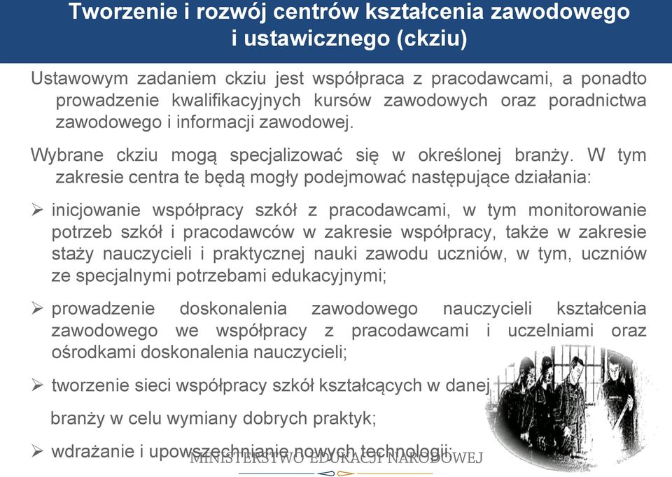 W tym zakresie centra te będą mogły podejmować następujące działania: inicjowanie współpracy szkół z pracodawcami, w tym monitorowanie potrzeb szkół i pracodawców w zakresie współpracy, także w