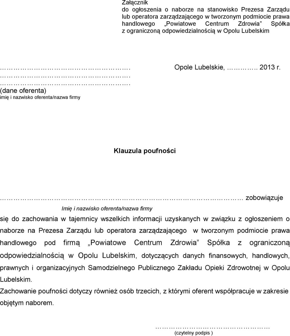 .. (dane oferenta) imię i nazwisko oferenta/nazwa firmy Klauzula poufności zobowiązuje Imię i nazwisko oferenta/nazwa firmy się do zachowania w tajemnicy wszelkich informacji uzyskanych w związku z