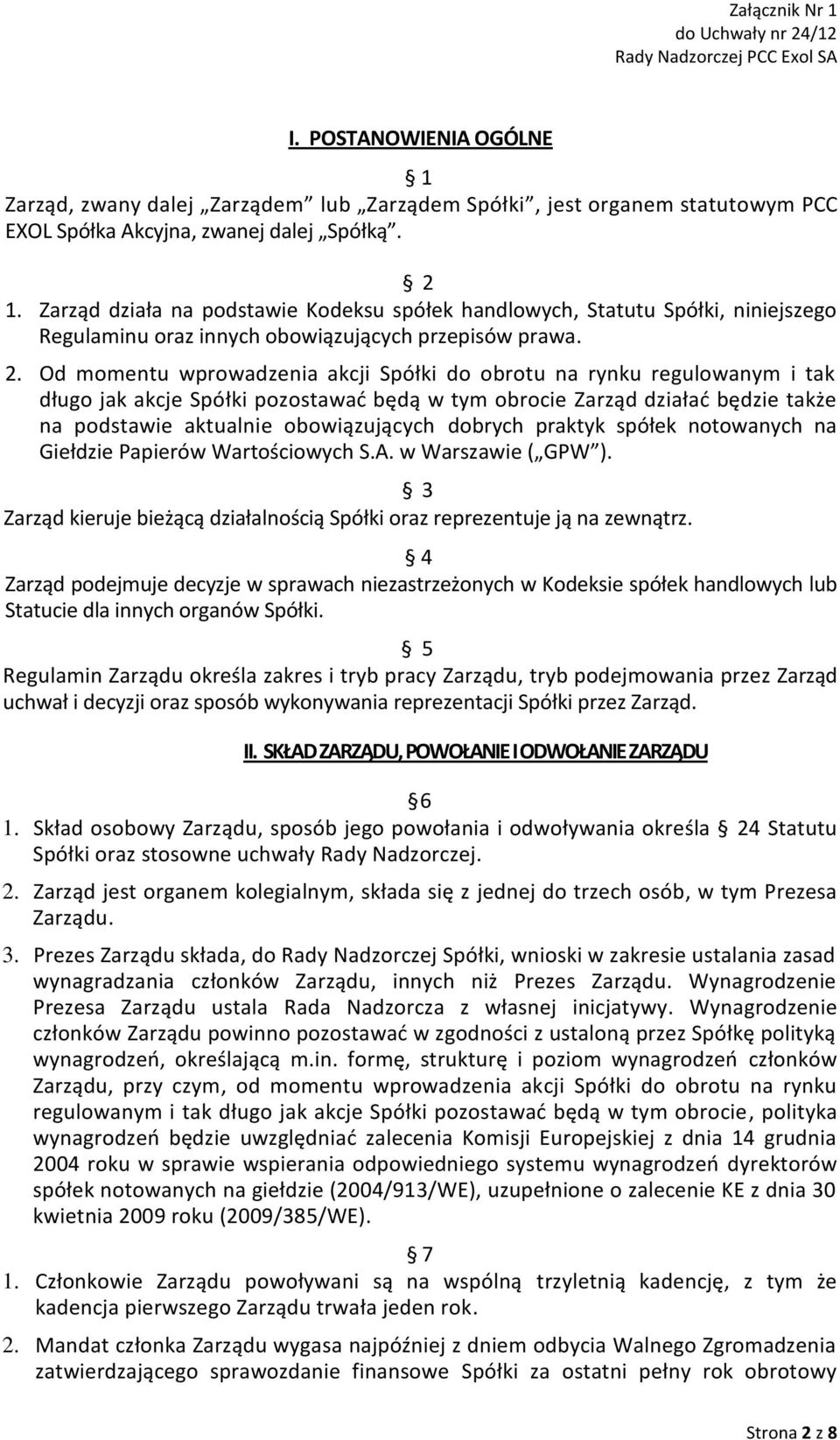 Od momentu wprowadzenia akcji Spółki do obrotu na rynku regulowanym i tak długo jak akcje Spółki pozostawać będą w tym obrocie Zarząd działać będzie także na podstawie aktualnie obowiązujących