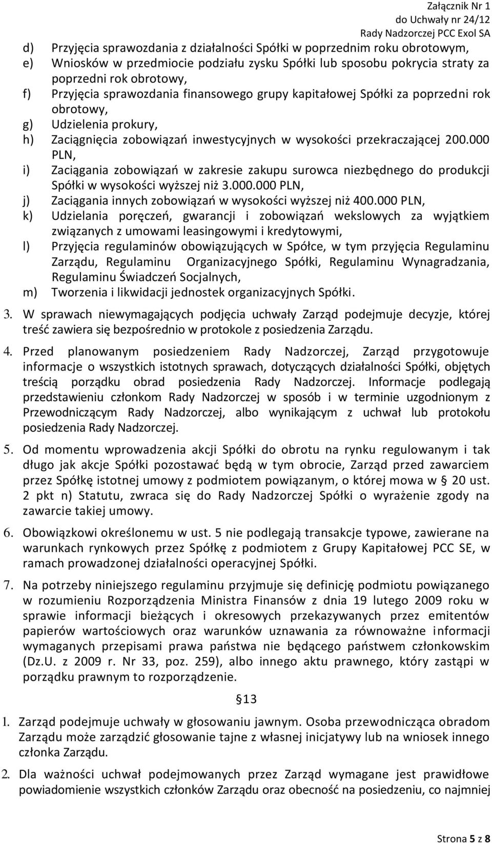 000 PLN, i) Zaciągania zobowiązań w zakresie zakupu surowca niezbędnego do produkcji Spółki w wysokości wyższej niż 3.000.000 PLN, j) Zaciągania innych zobowiązań w wysokości wyższej niż 400.