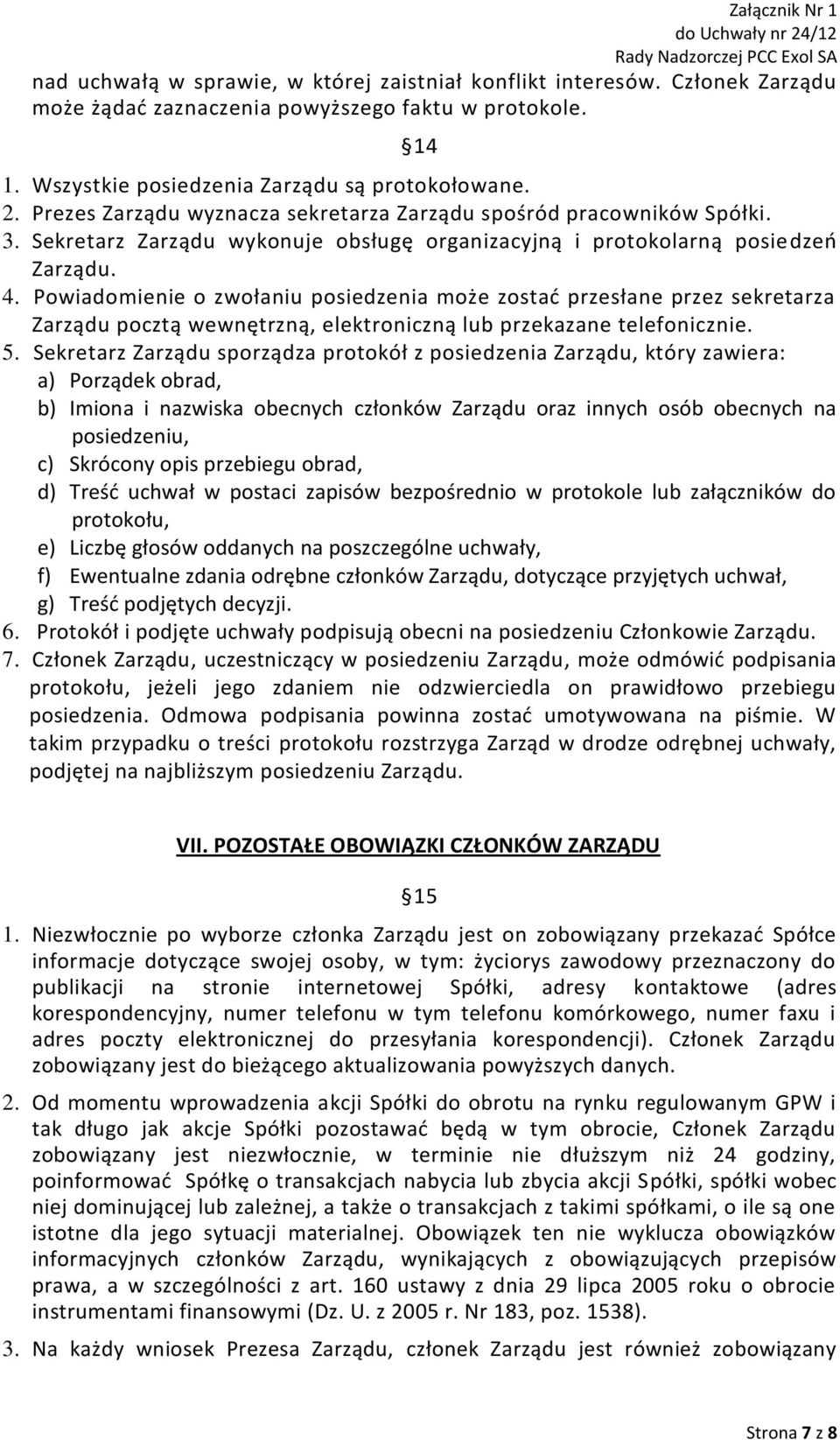 Powiadomienie o zwołaniu posiedzenia może zostać przesłane przez sekretarza Zarządu pocztą wewnętrzną, elektroniczną lub przekazane telefonicznie. 5.