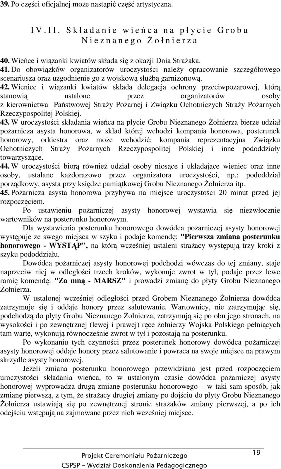 Wieniec i wizanki kwiatów składa delegacja ochrony przeciwpoarowej, któr stanowi ustalone przez organizatorów osoby z kierownictwa Pastwowej Stray Poarnej i Zwizku Ochotniczych Stray Poarnych