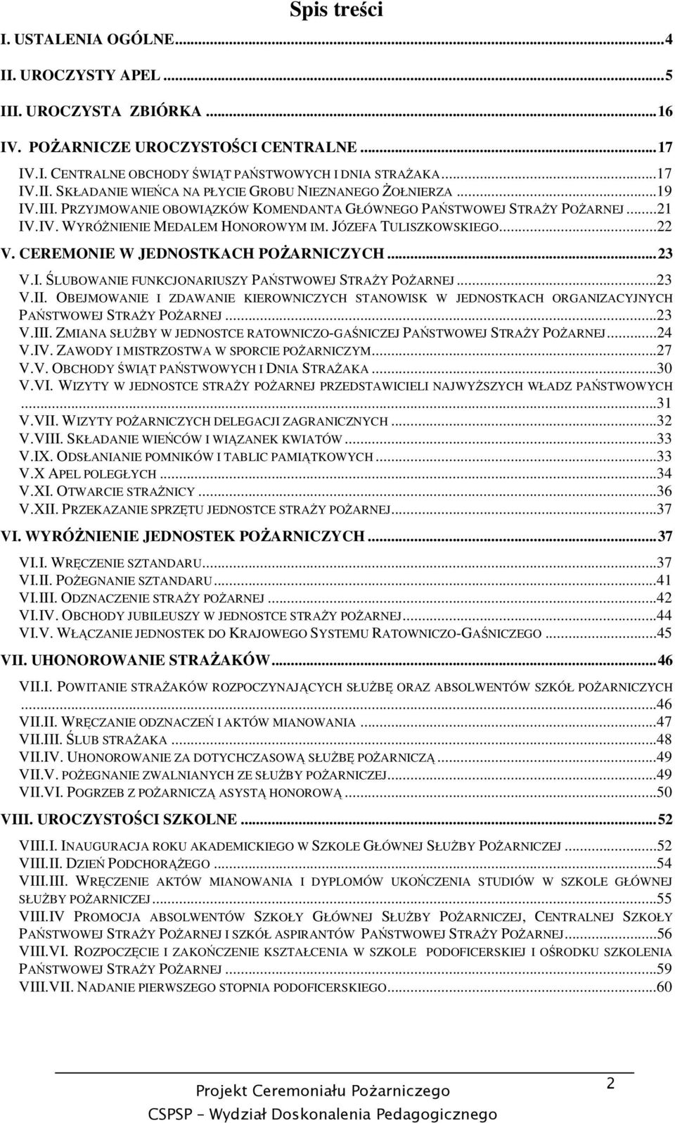 I. LUBOWANIE FUNKCJONARIUSZY PASTWOWEJ STRAY POARNEJ...23 V.II. OBEJMOWANIE I ZDAWANIE KIEROWNICZYCH STANOWISK W JEDNOSTKACH ORGANIZACYJNYCH PASTWOWEJ STRAY POARNEJ...23 V.III.