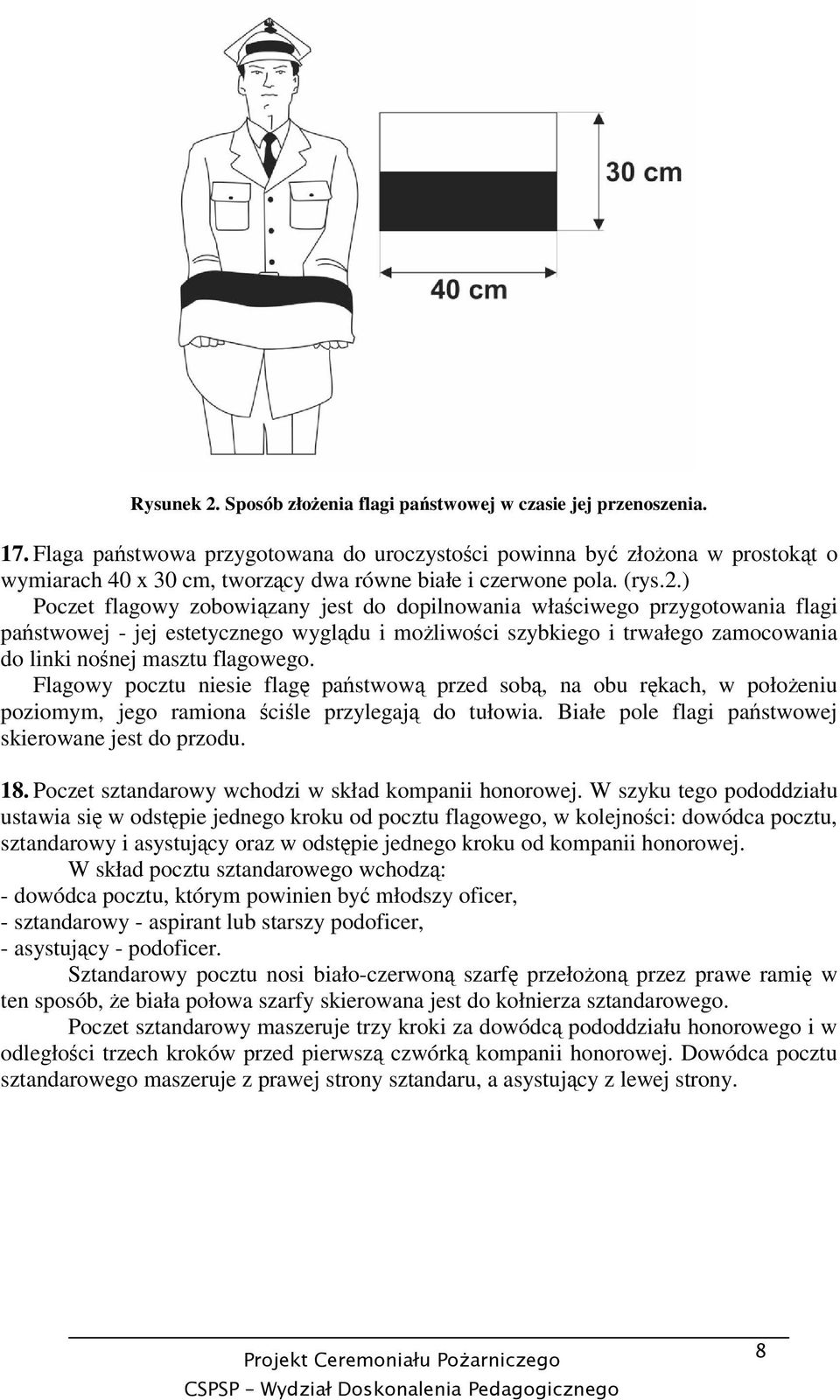 ) Poczet flagowy zobowizany jest do dopilnowania właciwego przygotowania flagi pastwowej - jej estetycznego wygldu i moliwoci szybkiego i trwałego zamocowania do linki nonej masztu flagowego.