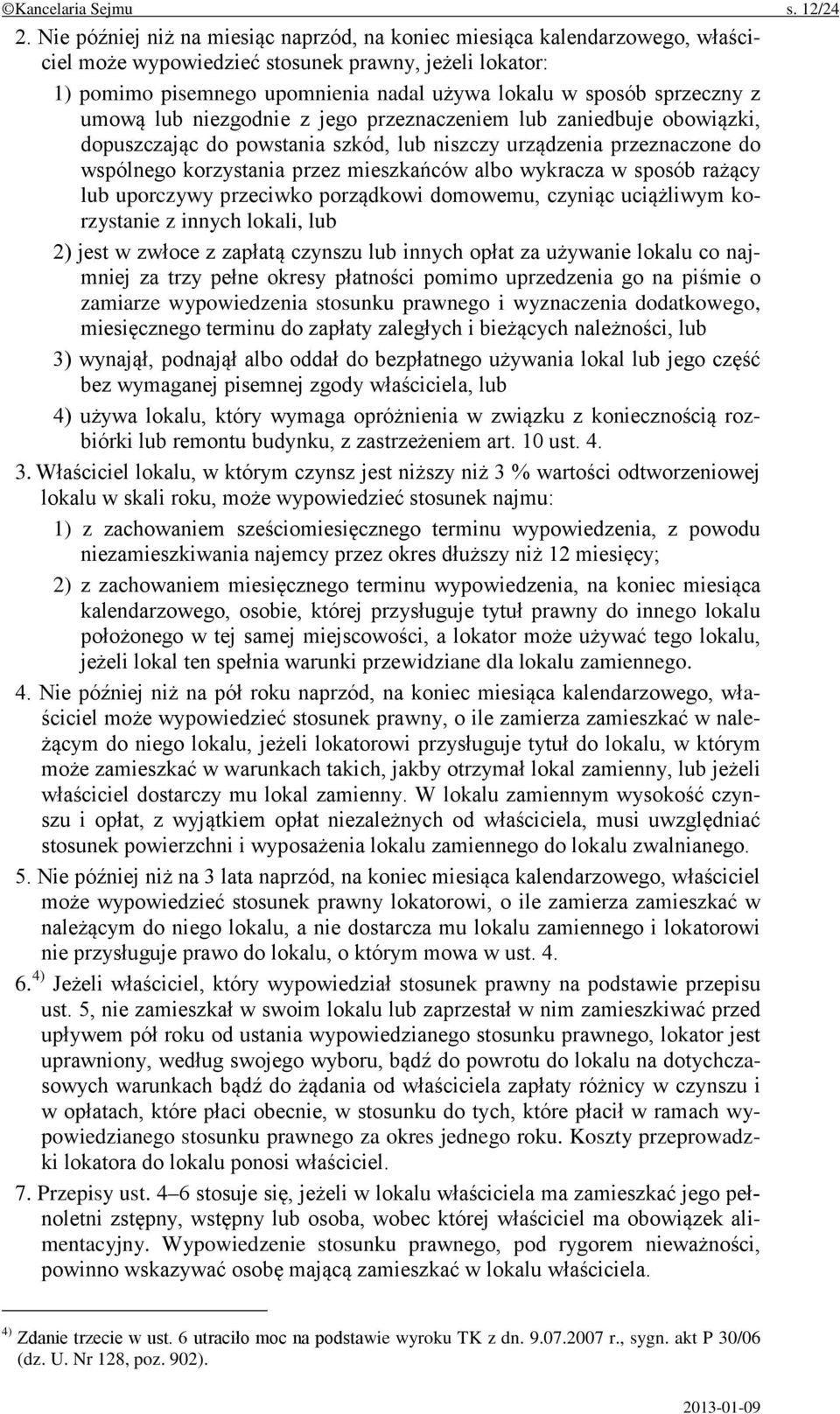 sprzeczny z umową lub niezgodnie z jego przeznaczeniem lub zaniedbuje obowiązki, dopuszczając do powstania szkód, lub niszczy urządzenia przeznaczone do wspólnego korzystania przez mieszkańców albo