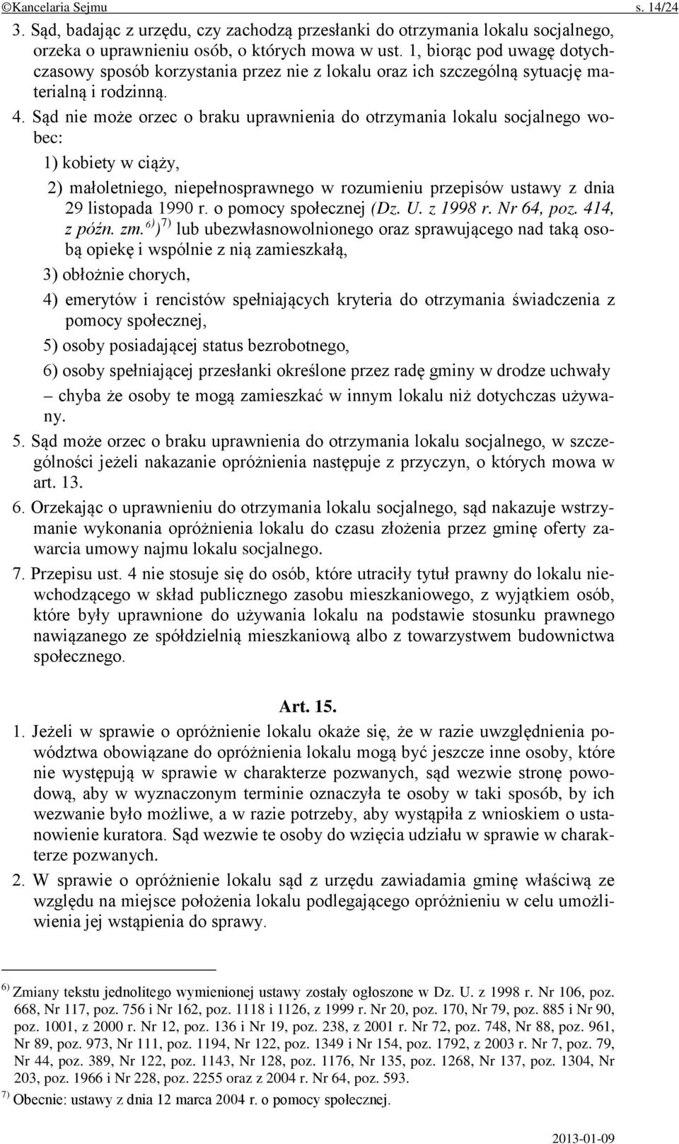 Sąd nie może orzec o braku uprawnienia do otrzymania lokalu socjalnego wobec: 1) kobiety w ciąży, 2) małoletniego, niepełnosprawnego w rozumieniu przepisów ustawy z dnia 29 listopada 1990 r.