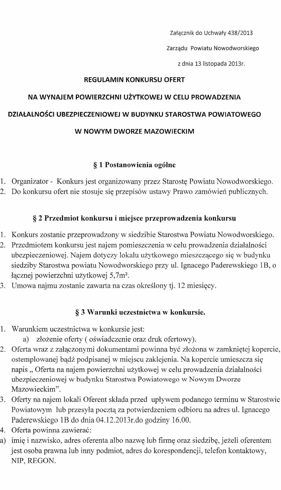 Organizator - Konkurs jest organizowany przez Starostę Powiatu Nowodworskiego. 2. Do konkursu ofert nie stosuje się przepisów ustawy Prawo zamówień publicznych.