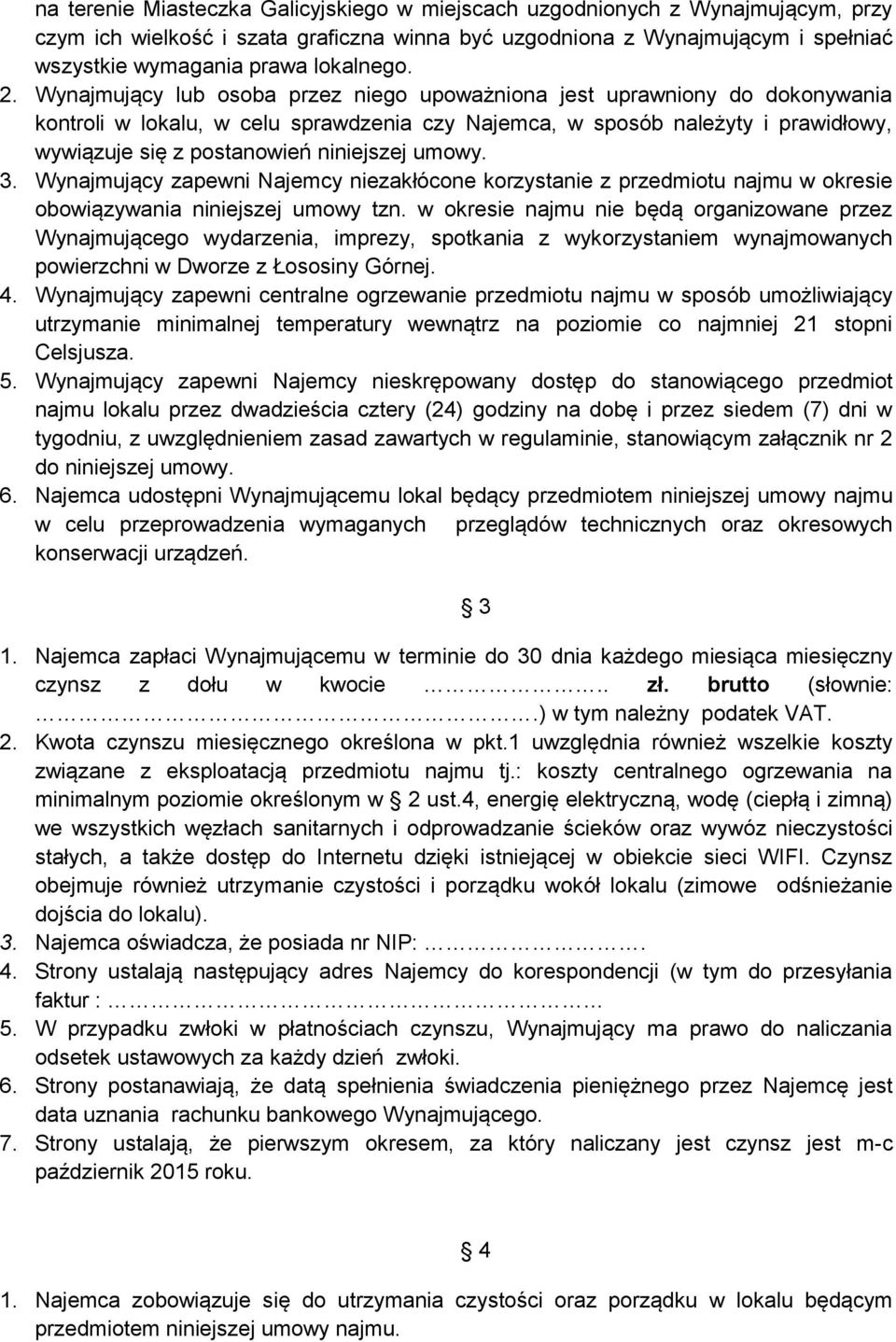 Wynajmujący lub osoba przez niego upoważniona jest uprawniony do dokonywania kontroli w lokalu, w celu sprawdzenia czy Najemca, w sposób należyty i prawidłowy, wywiązuje się z postanowień niniejszej