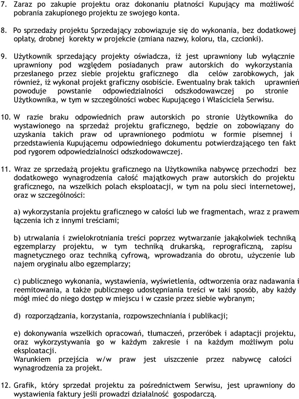 Użytkownik sprzedający projekty oświadcza, iż jest uprawniony lub wyłącznie uprawniony pod względem posiadanych praw autorskich do wykorzystania przesłanego przez siebie projektu graficznego dla