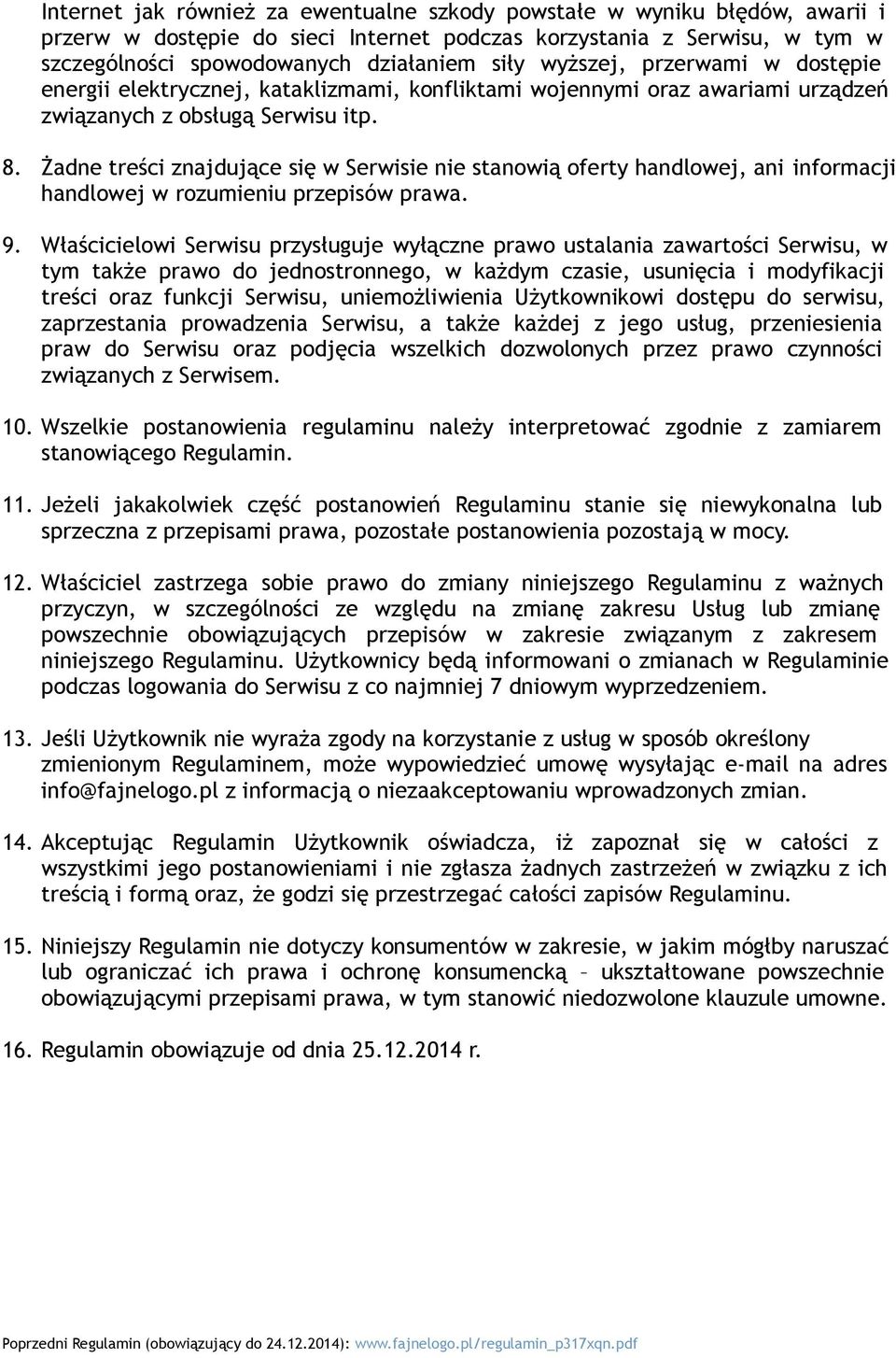 Żadne treści znajdujące się w Serwisie nie stanowią oferty handlowej, ani informacji handlowej w rozumieniu przepisów prawa. 9.