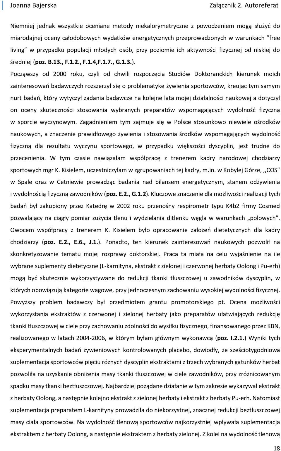 Począwszy od 2000 roku, czyli od chwili rozpoczęcia Studiów Doktoranckich kierunek moich zainteresowań badawczych rozszerzył się o problematykę żywienia sportowców, kreując tym samym nurt badań,