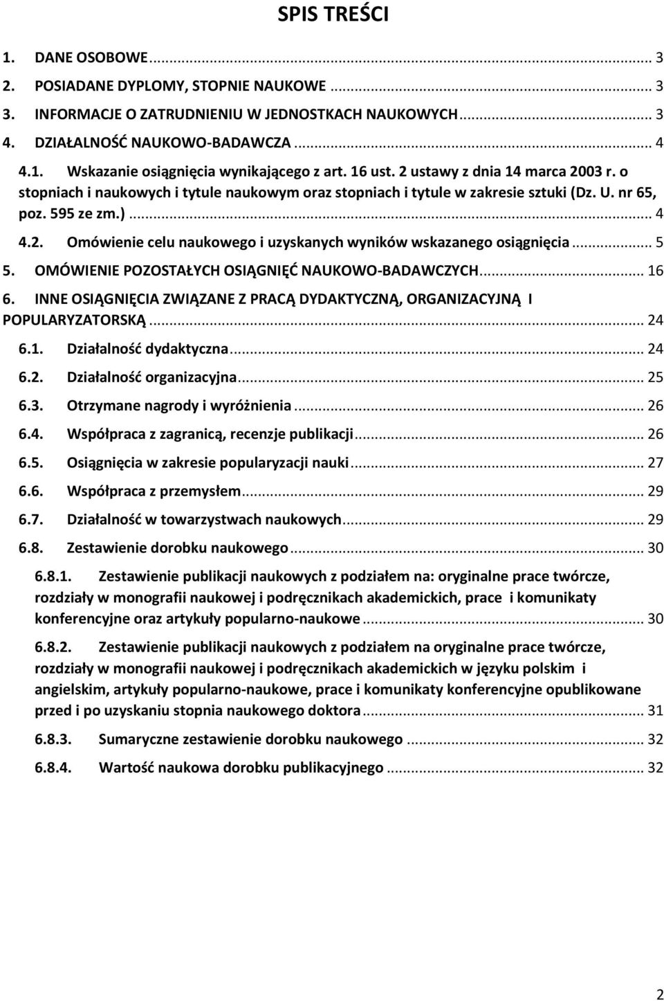 .. 5 5. OMÓWIENIE POZOSTAŁYCH OSIĄGNIĘĆ NAUKOWO-BADAWCZYCH... 16 6. INNE OSIĄGNIĘCIA ZWIĄZANE Z PRACĄ DYDAKTYCZNĄ, ORGANIZACYJNĄ I POPULARYZATORSKĄ... 24 6.1. Działalność dydaktyczna... 24 6.2. Działalność organizacyjna.