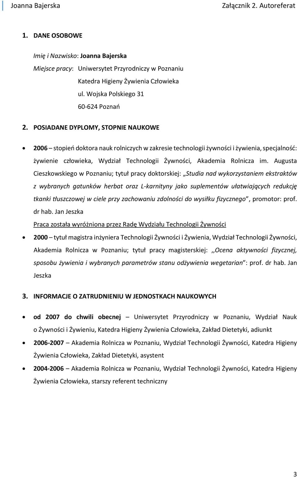 Augusta Cieszkowskiego w Poznaniu; tytuł pracy doktorskiej: Studia nad wykorzystaniem ekstraktów z wybranych gatunków herbat oraz L-karnityny jako suplementów ułatwiających redukcję tkanki