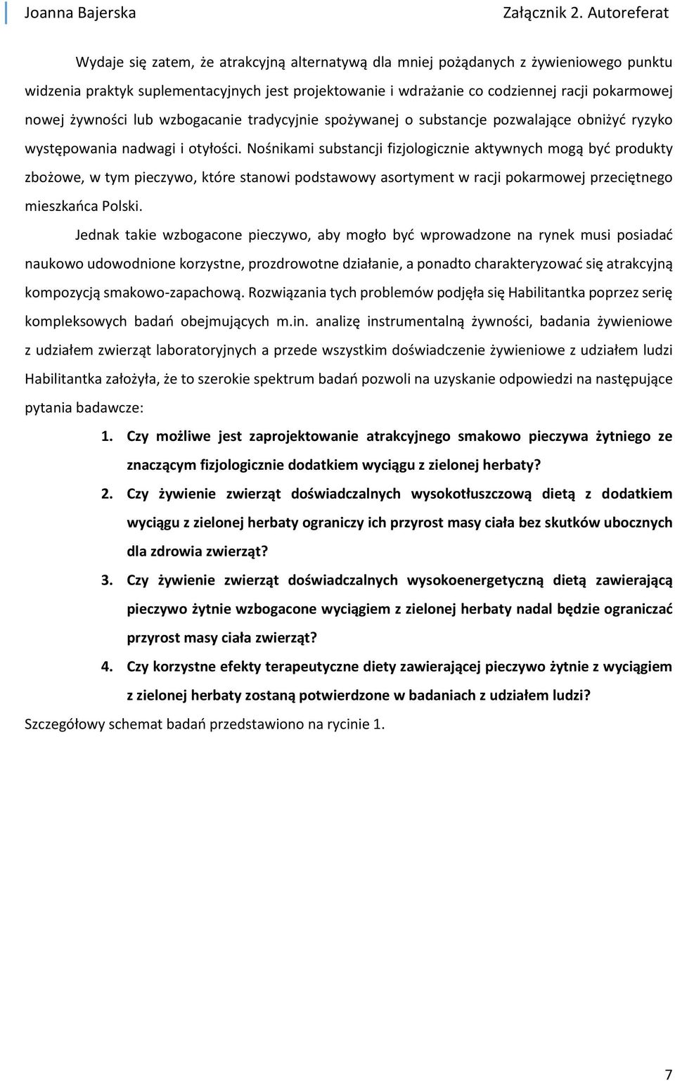 Nośnikami substancji fizjologicznie aktywnych mogą być produkty zbożowe, w tym pieczywo, które stanowi podstawowy asortyment w racji pokarmowej przeciętnego mieszkańca Polski.