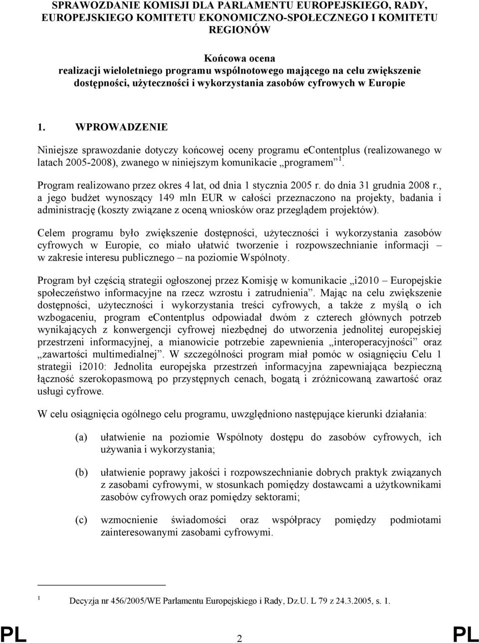 WPROWADZENIE Niniejsze sprawozdanie dotyczy końcowej oceny programu econtentplus (realizowanego w latach 2005-2008), zwanego w niniejszym komunikacie programem 1.