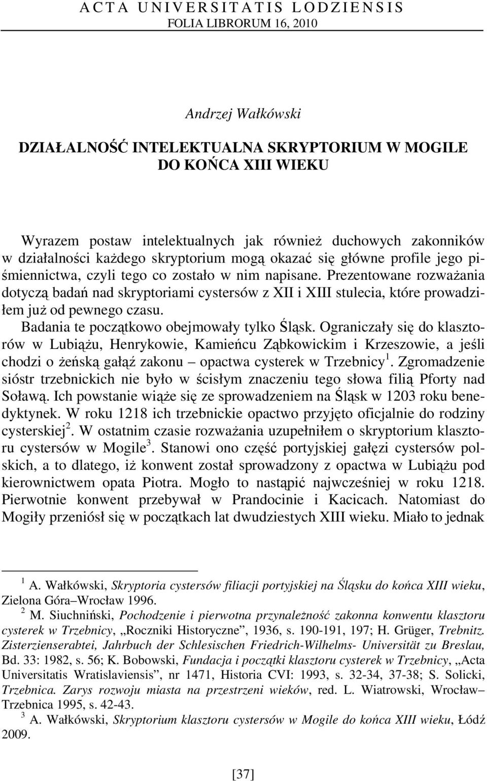 Prezentowane rozwaŝania dotyczą badań nad skryptoriami cystersów z XII i XIII stulecia, które prowadziłem juŝ od pewnego czasu. Badania te początkowo obejmowały tylko Śląsk.