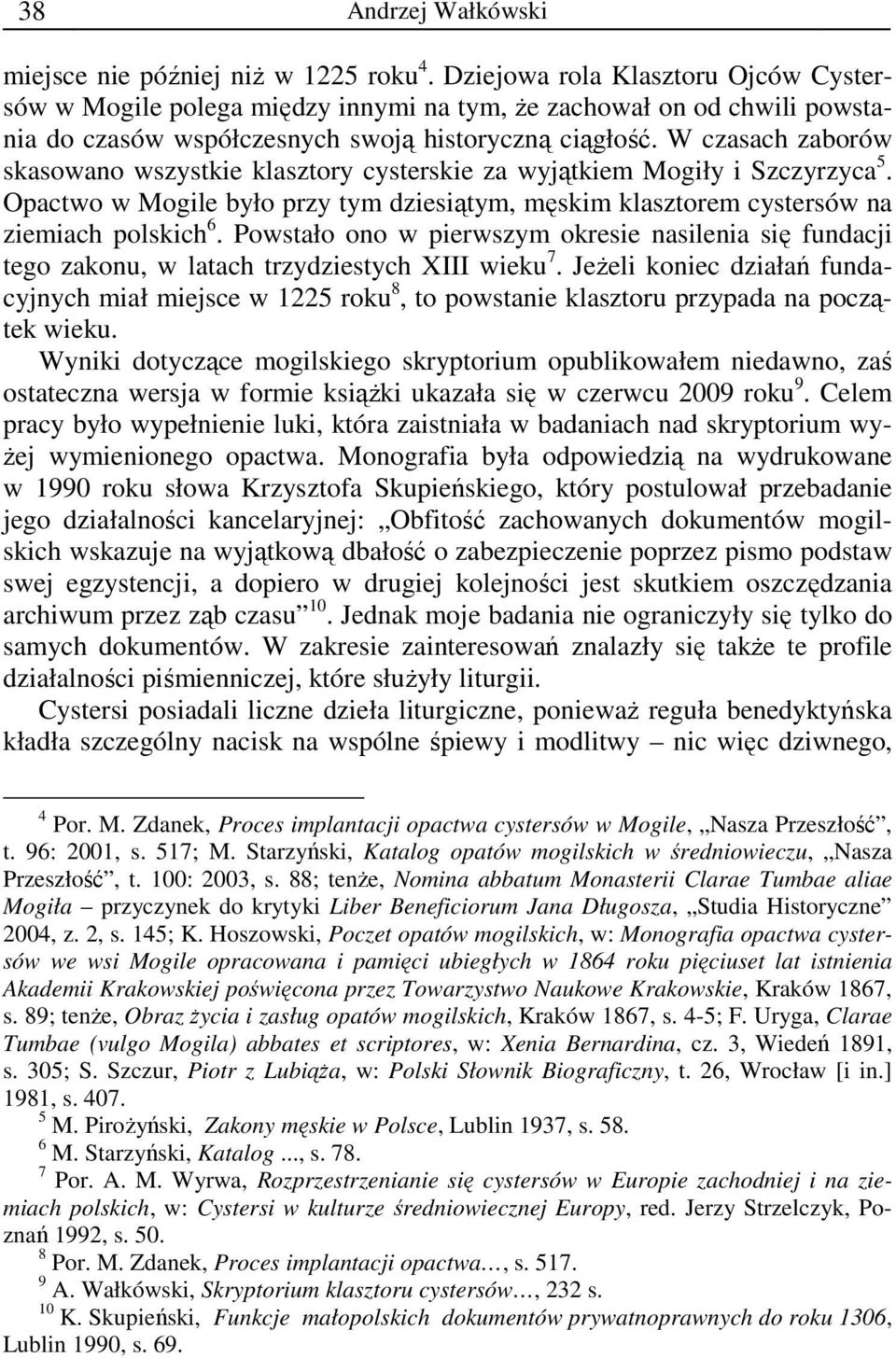 W czasach zaborów skasowano wszystkie klasztory cysterskie za wyjątkiem Mogiły i Szczyrzyca 5. Opactwo w Mogile było przy tym dziesiątym, męskim klasztorem cystersów na ziemiach polskich 6.