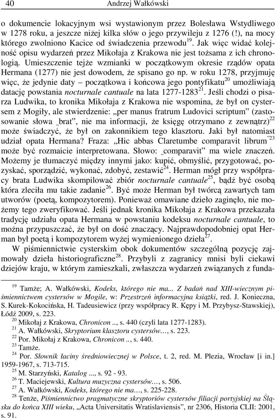 Umieszczenie tejŝe wzmianki w początkowym okresie rządów opata Hermana (1277) nie jest dowodem, Ŝe spisano go np.