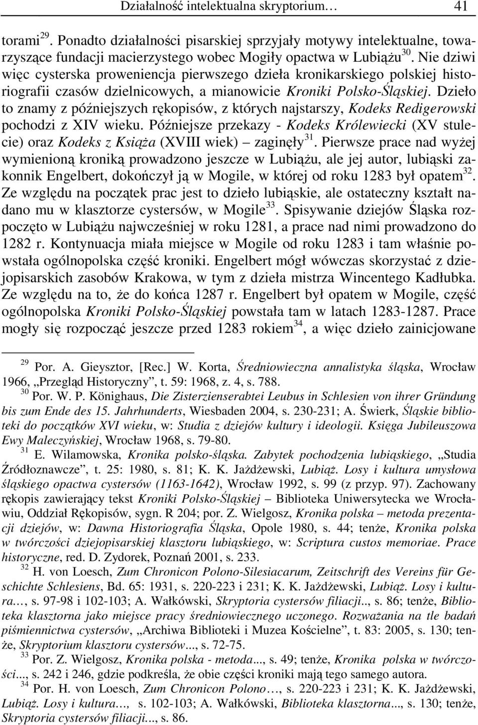 Dzieło to znamy z późniejszych rękopisów, z których najstarszy, Kodeks Redigerowski pochodzi z XIV wieku.