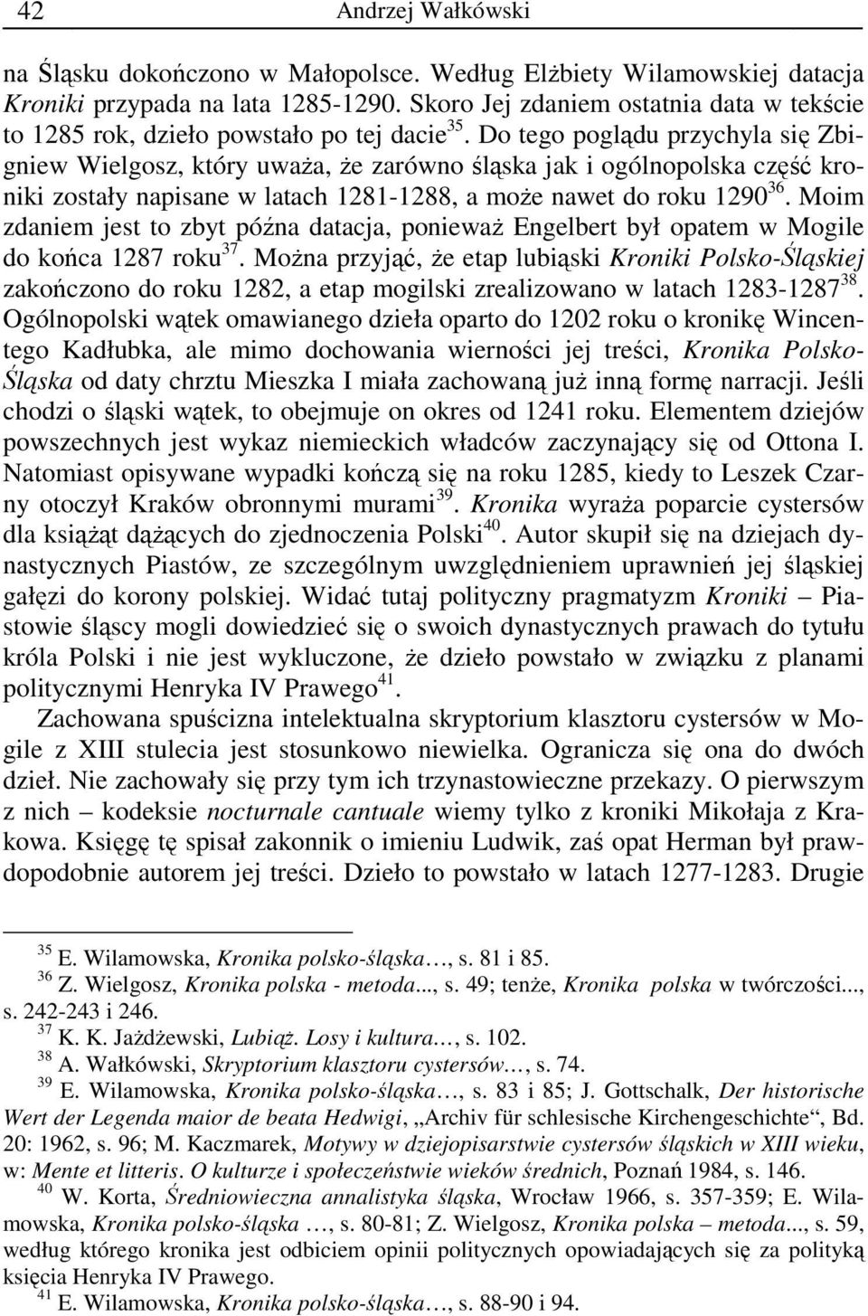 Do tego poglądu przychyla się Zbigniew Wielgosz, który uwaŝa, Ŝe zarówno śląska jak i ogólnopolska część kroniki zostały napisane w latach 1281-1288, a moŝe nawet do roku 1290 36.