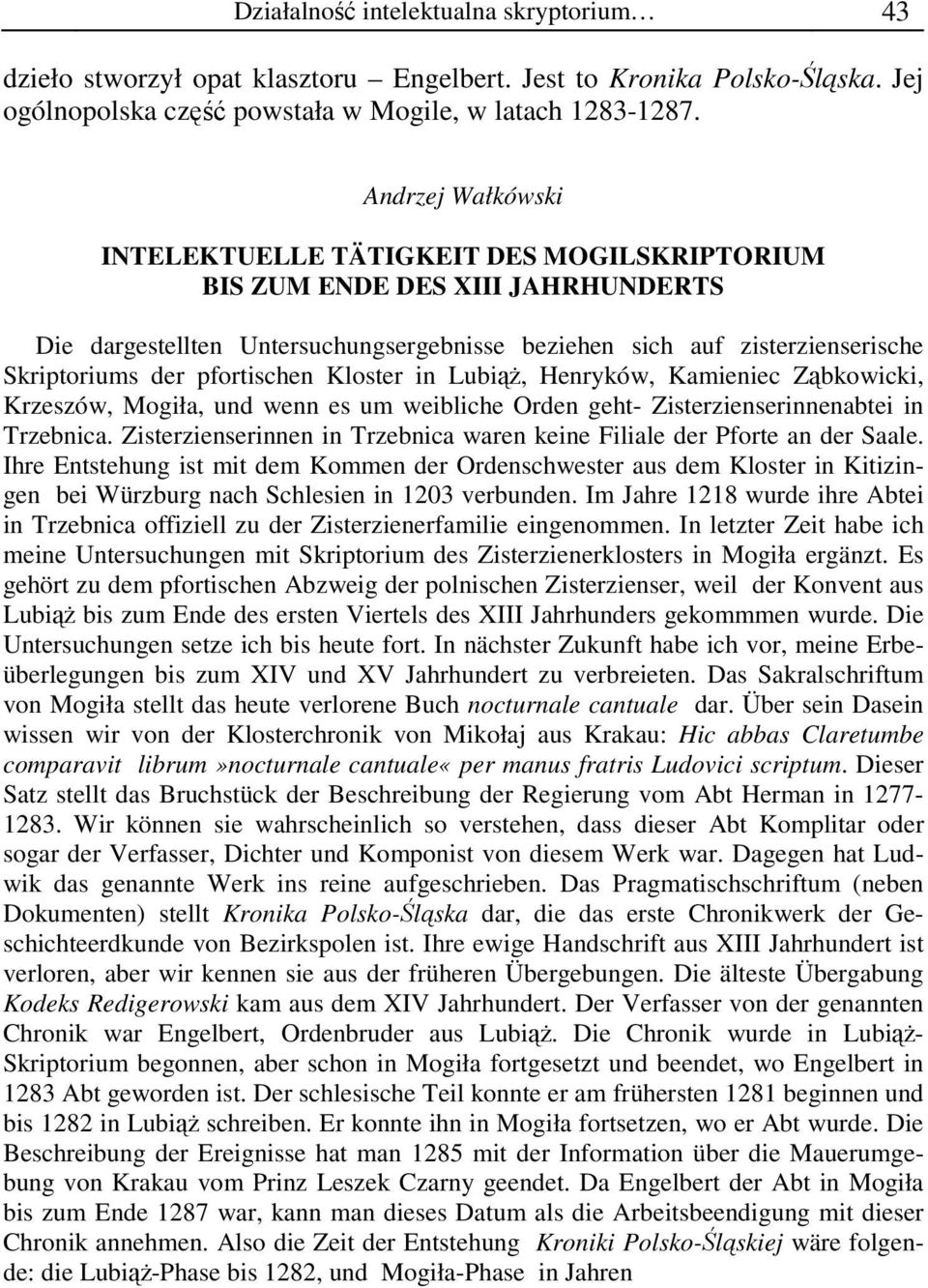 pfortischen Kloster in LubiąŜ, Henryków, Kamieniec Ząbkowicki, Krzeszów, Mogiła, und wenn es um weibliche Orden geht- Zisterzienserinnenabtei in Trzebnica.