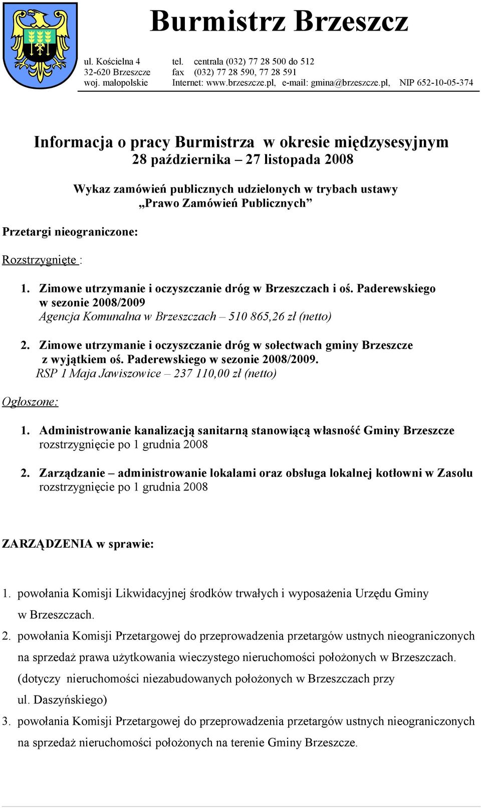 trybach ustawy Prawo Zamówień Publicznych 1. Zimowe utrzymanie i oczyszczanie dróg w Brzeszczach i oś. Paderewskiego w sezonie 2008/2009 Agencja Komunalna w Brzeszczach 510 865,26 zł (netto) 2.