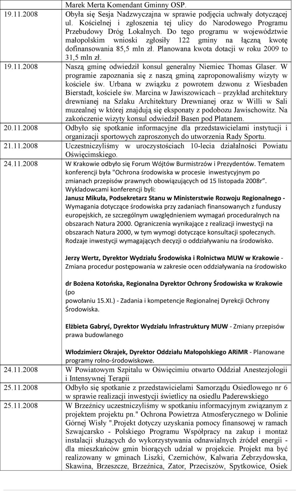 2008 Naszą gminę odwiedził konsul generalny Niemiec Thomas Glaser. W programie zapoznania się z naszą gminą zaproponowaliśmy wizyty w kościele św.