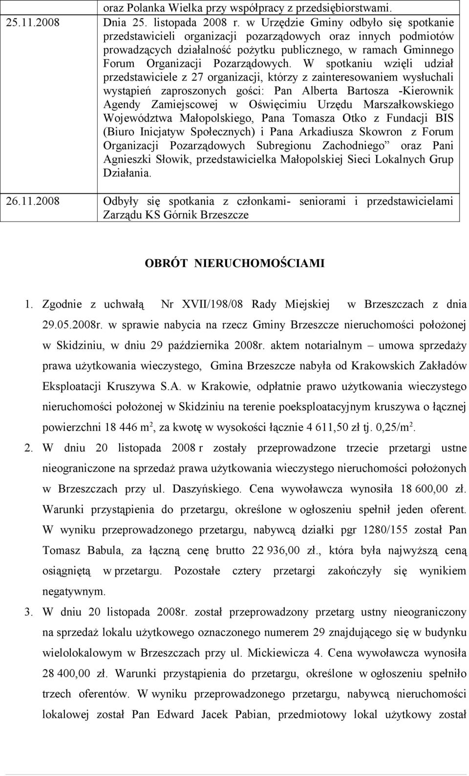 W spotkaniu wzięli udział przedstawiciele z 27 organizacji, którzy z zainteresowaniem wysłuchali wystąpień zaproszonych gości: Pan Alberta Bartosza -Kierownik Agendy Zamiejscowej w Oświęcimiu Urzędu