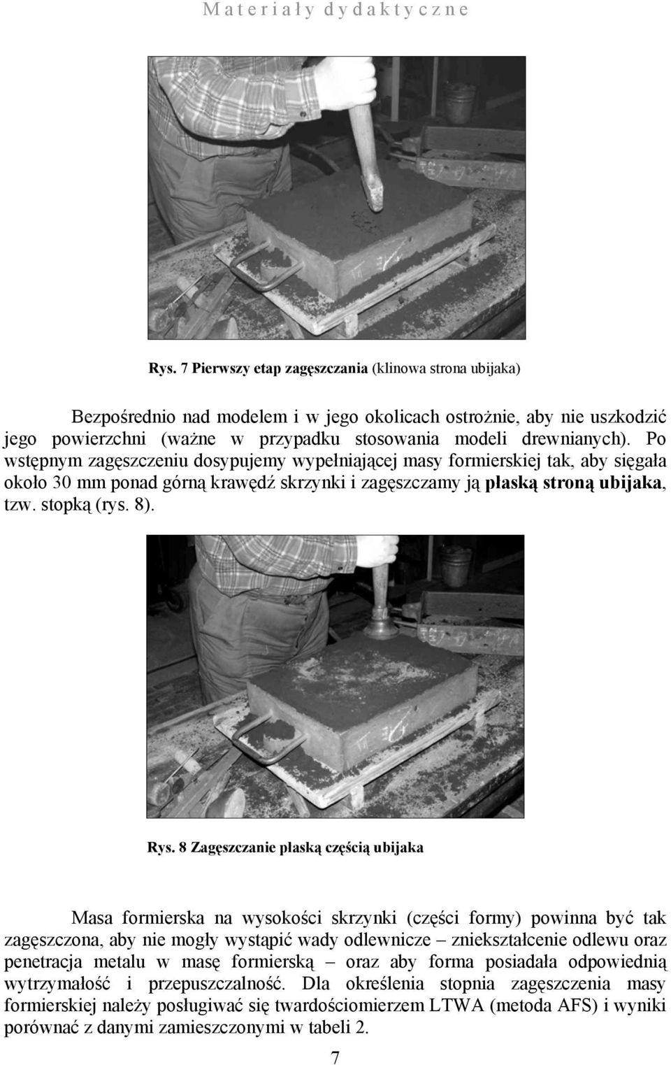 8 Zagęszczanie płaską częścią ubijaka Masa formierska na wysokości skrzynki (części formy) powinna być tak zagęszczona, aby nie mogły wystąpić wady odlewnicze zniekształcenie odlewu oraz penetracja