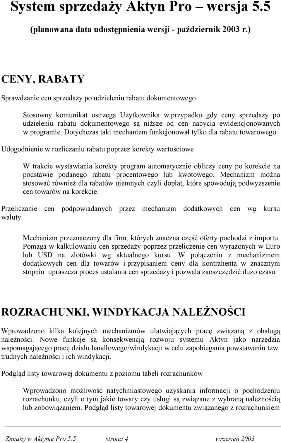 nabycia ewidencjonowanych w programie. Dotychczas taki mechanizm funkcjonował tylko dla rabatu towarowego.