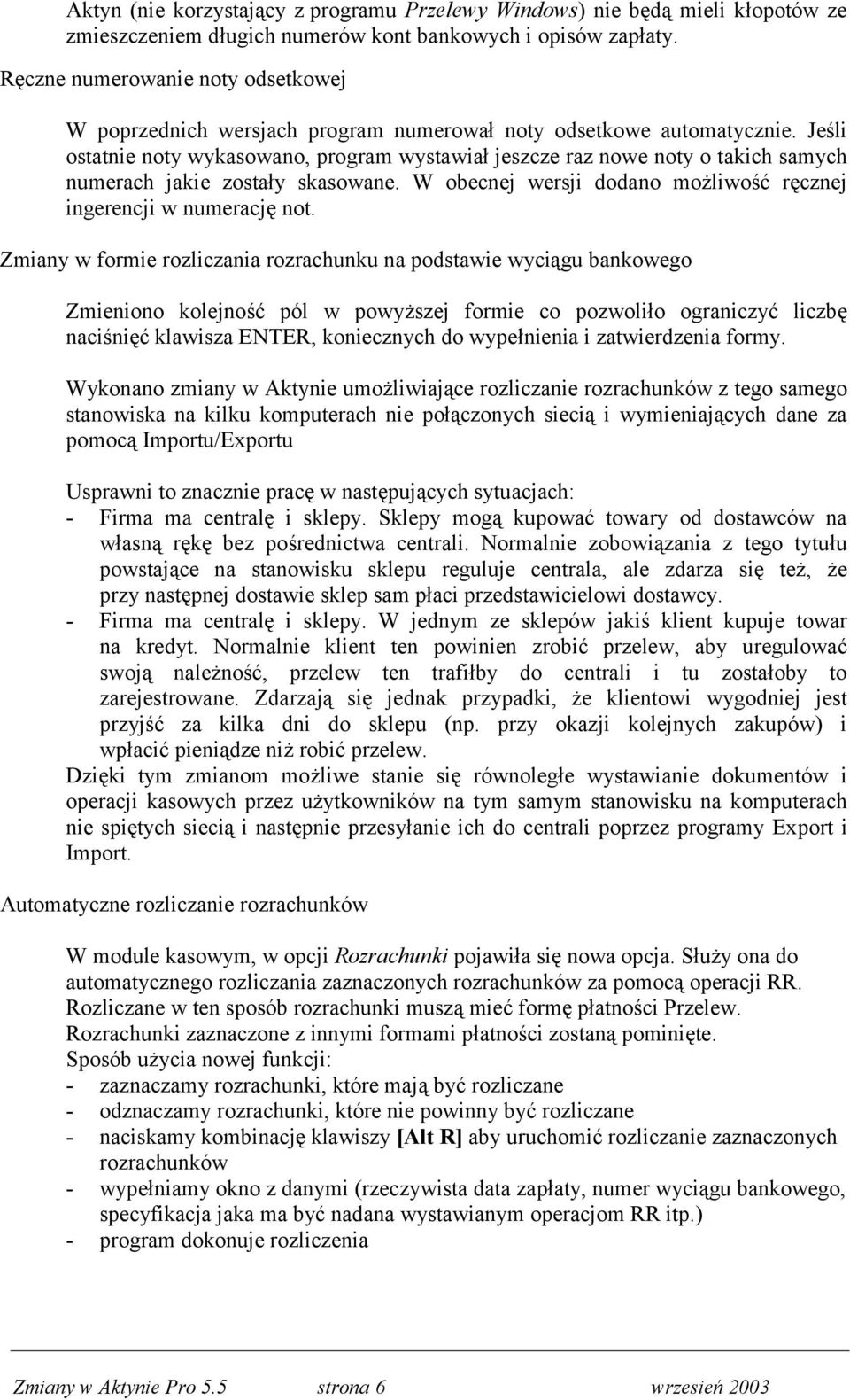 Jeśli ostatnie noty wykasowano, program wystawiał jeszcze raz nowe noty o takich samych numerach jakie zostały skasowane. W obecnej wersji dodano możliwość ręcznej ingerencji w numerację not.