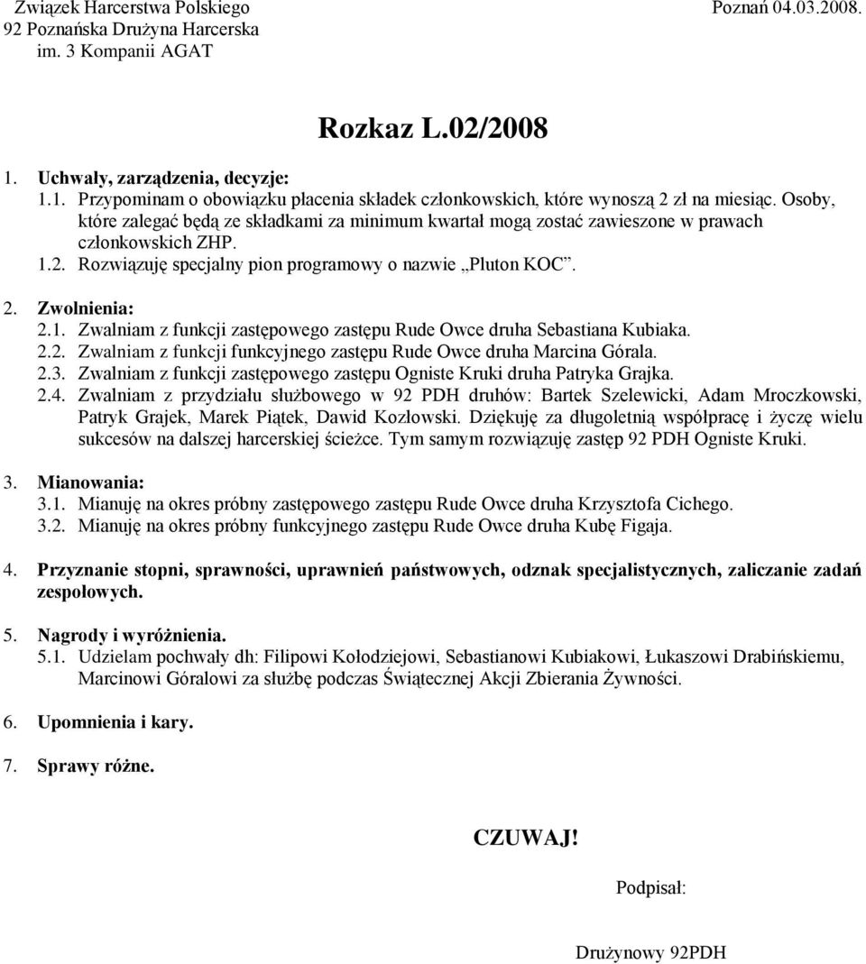 2.2. Zwalniam z funkcji funkcyjnego zastępu Rude Owce druha Marcina Górala. 2.3. Zwalniam z funkcji zastępowego zastępu Ogniste Kruki druha Patryka Grajka. 2.4.