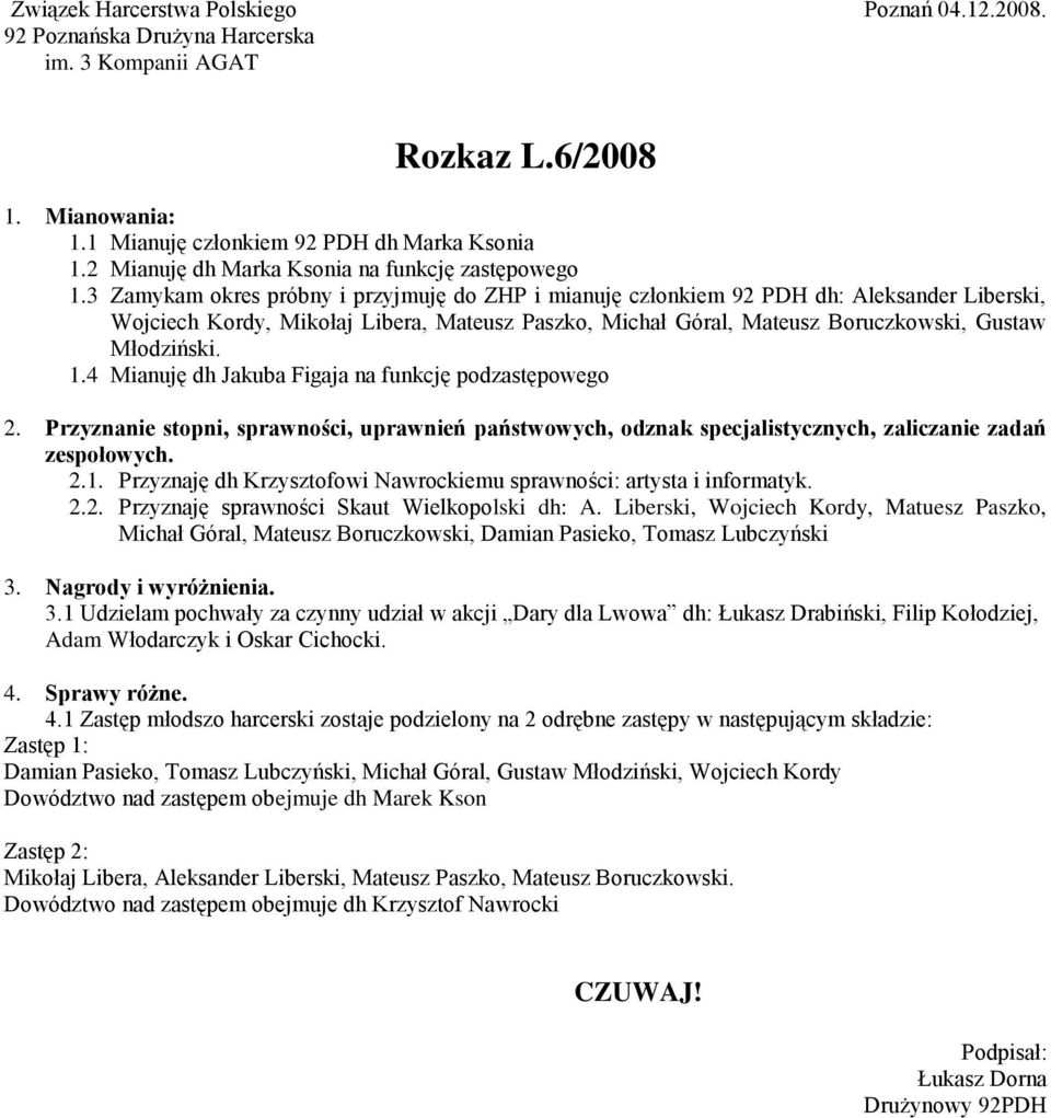 4 Mianuję dh Jakuba Figaja na funkcję podzastępowego 2. Przyznanie stopni, sprawności, uprawnień państwowych, odznak specjalistycznych, zaliczanie zadań 2.1.