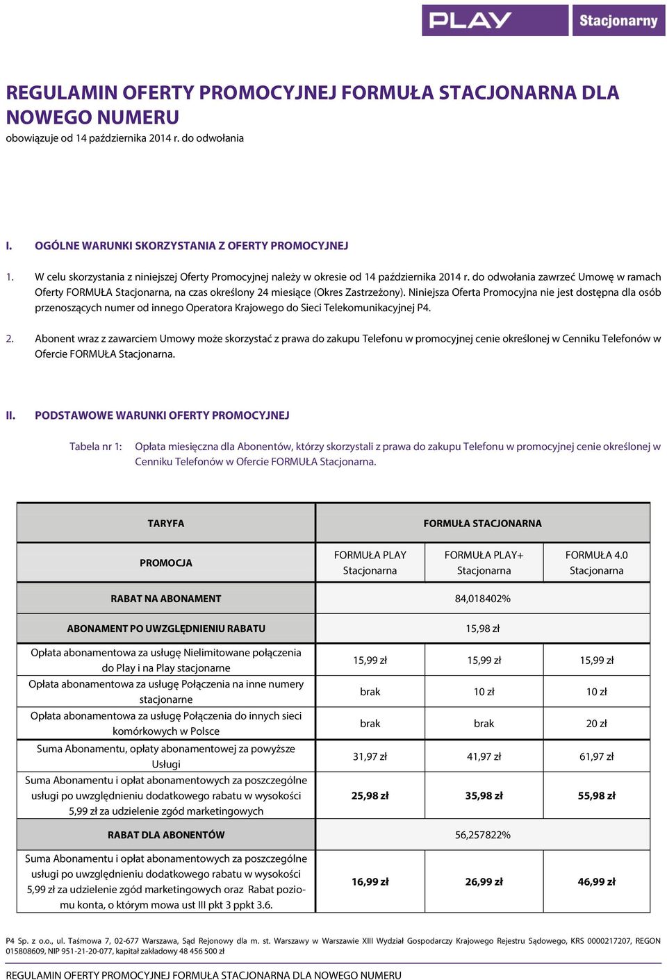 Niniejsza Oferta Promocyjna nie jest dostępna dla osób przenoszących numer od innego Operatora Krajowego do Sieci Telekomunikacyjnej P4. 2.