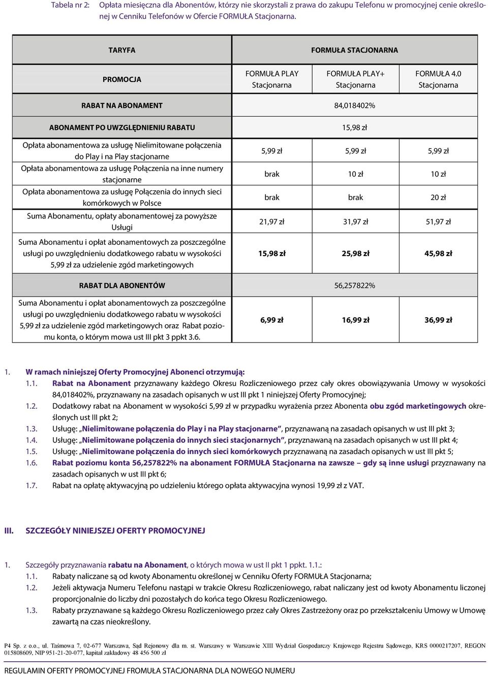 abonamentowa za usługę Połączenia na inne numery stacjonarne Opłata abonamentowa za usługę Połączenia do innych sieci komórkowych w Polsce Suma Abonamentu, opłaty abonamentowej za powyższe Usługi