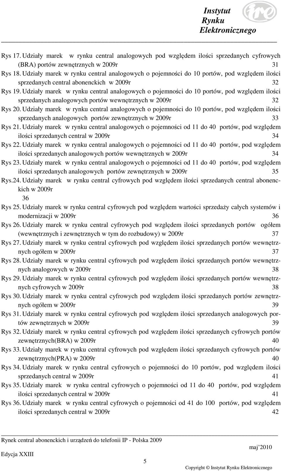 Udziały marek w rynku central analogowych o pojemności do 10 portów, pod względem ilości sprzedanych analogowych portów wewnętrznych w 2009r 32 Rys 20.