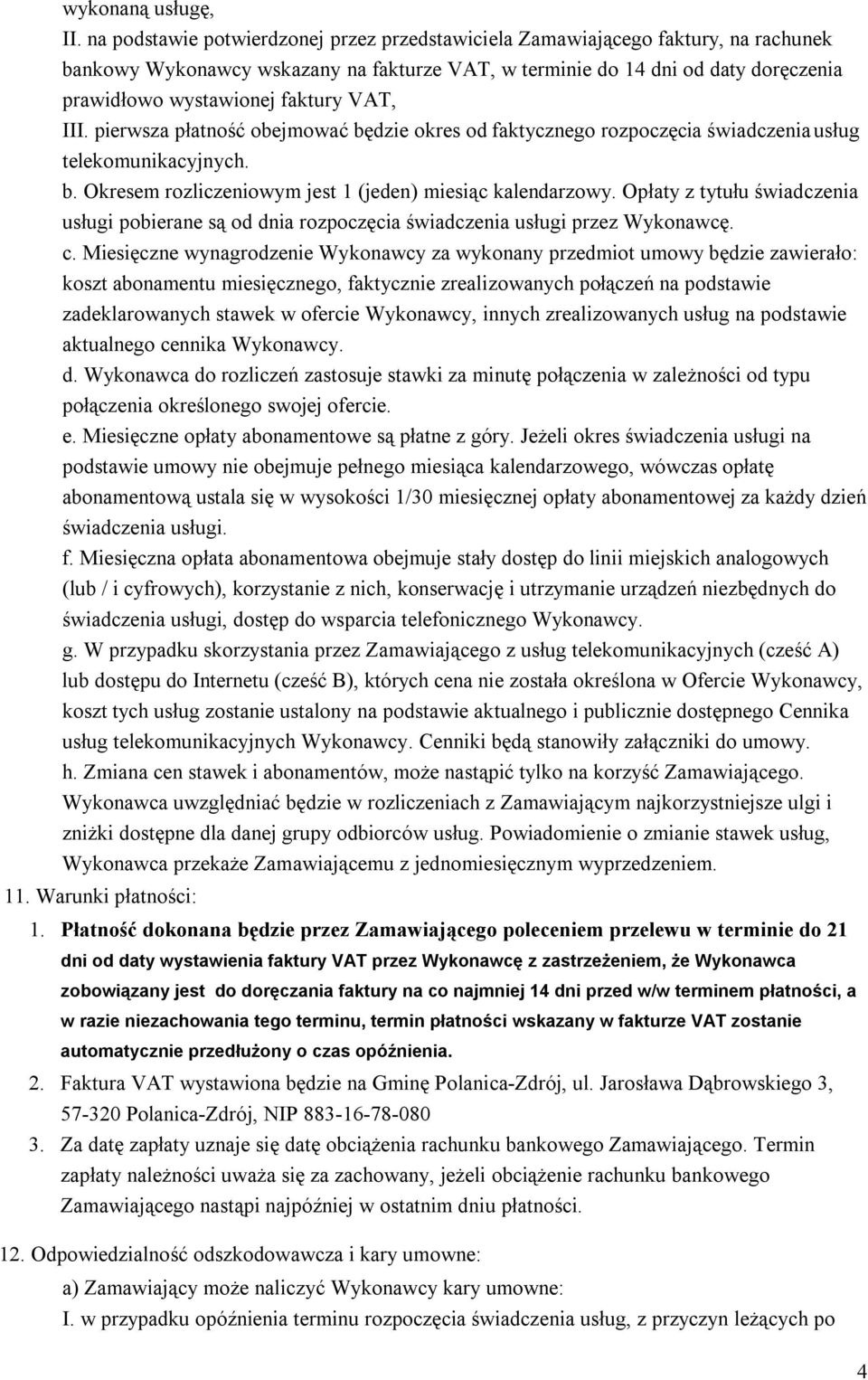 VAT, III. pierwsza płatność obejmować będzie okres od faktycznego rozpoczęcia świadczenia usług telekomunikacyjnych. b. Okresem rozliczeniowym jest 1 (jeden) miesiąc kalendarzowy.