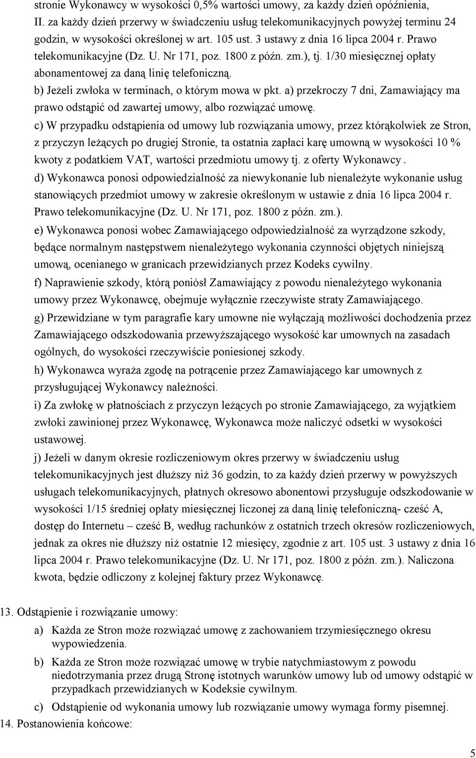 Nr 171, poz. 1800 z późn. zm.), tj. 1/30 miesięcznej opłaty abonamentowej za daną linię telefoniczną. b) Jeżeli zwłoka w terminach, o którym mowa w pkt.