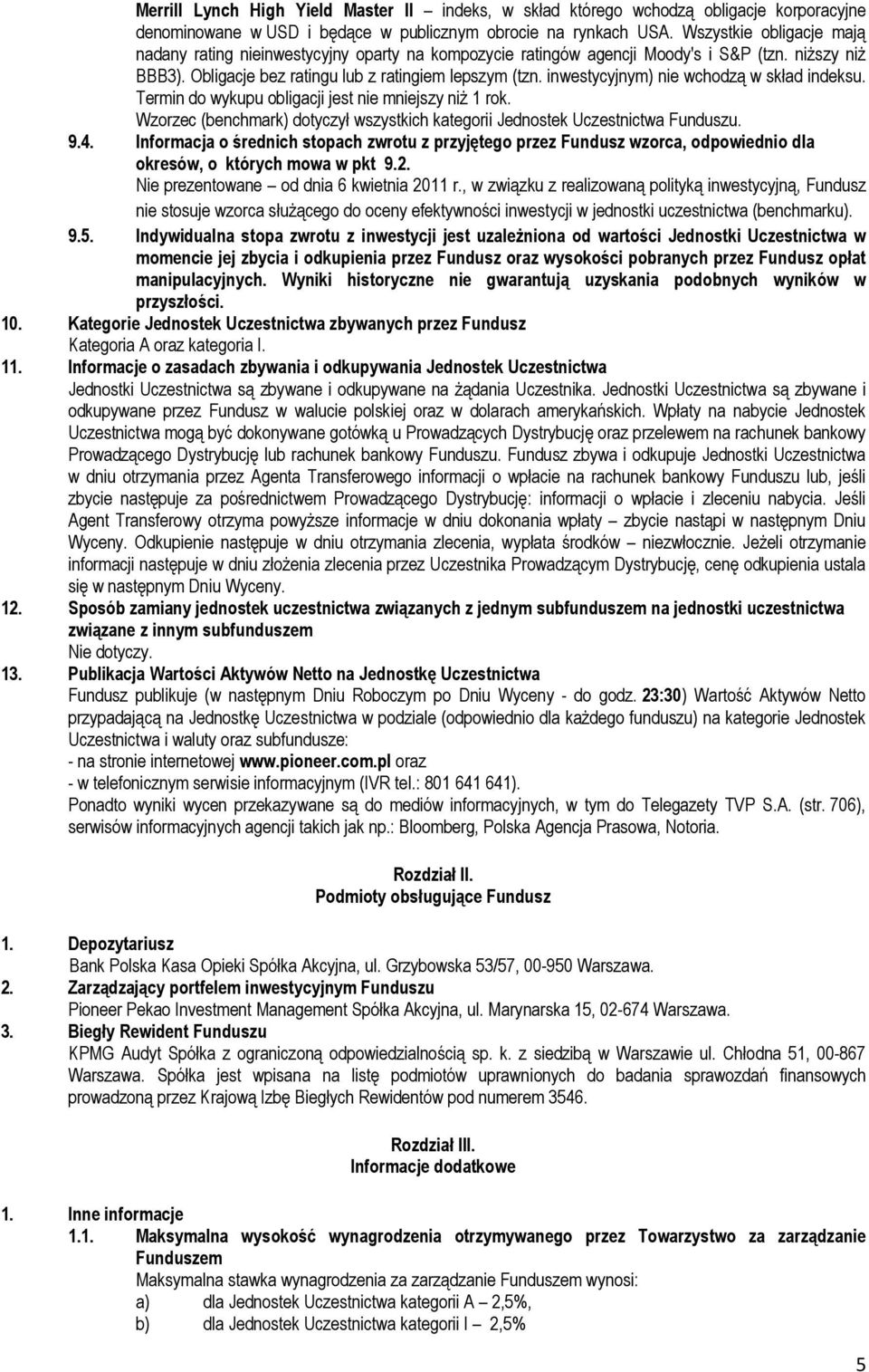 inwestycyjnym) nie wchodzą w skład indeksu. Termin do wykupu obligacji jest nie mniejszy niż 1 rok. Wzorzec (benchmark) dotyczył wszystkich kategorii Jednostek Uczestnictwa Funduszu. 9.4.