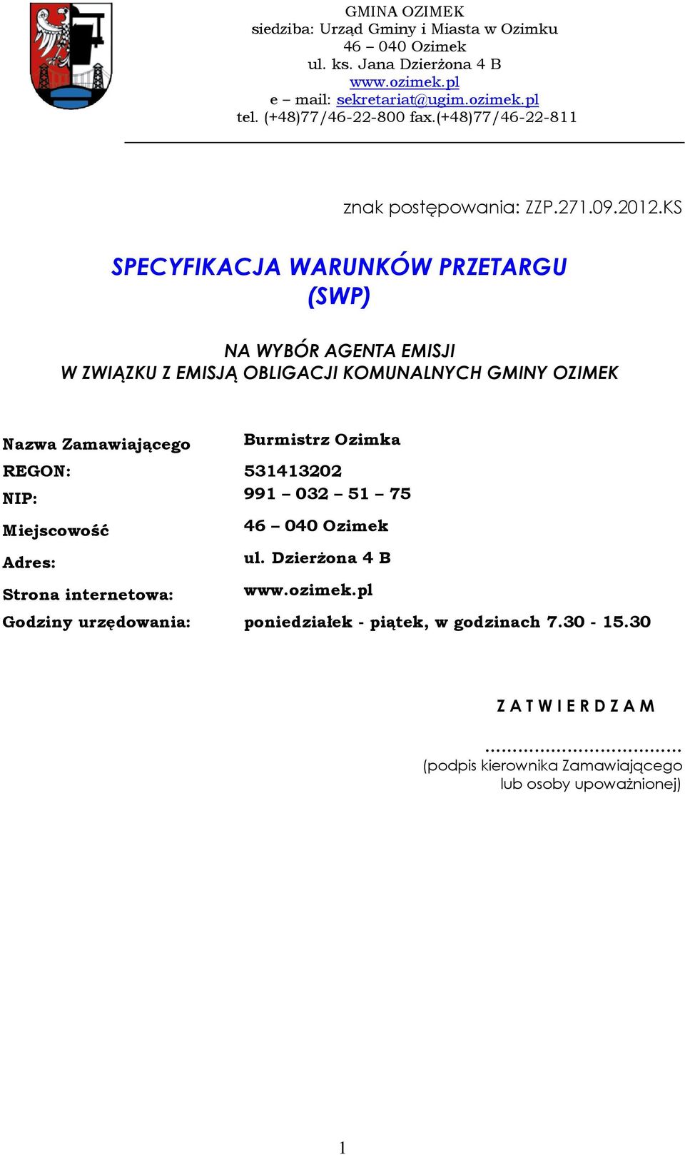 KS SPECYFIKACJA WARUNKÓW PRZETARGU (SWP) NA WYBÓR AGENTA EMISJI W ZWIĄZKU Z EMISJĄ OBLIGACJI KOMUNALNYCH GMINY OZIMEK Nazwa Zamawiającego Burmistrz Ozimka REGON: