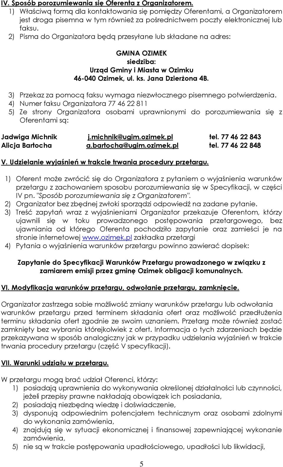 2) Pisma do Organizatora będą przesyłane lub składane na adres: GMINA OZIMEK siedziba: Urząd Gminy i Miasta w Ozimku 46-040 Ozimek, ul. ks. Jana Dzierżona 4B.