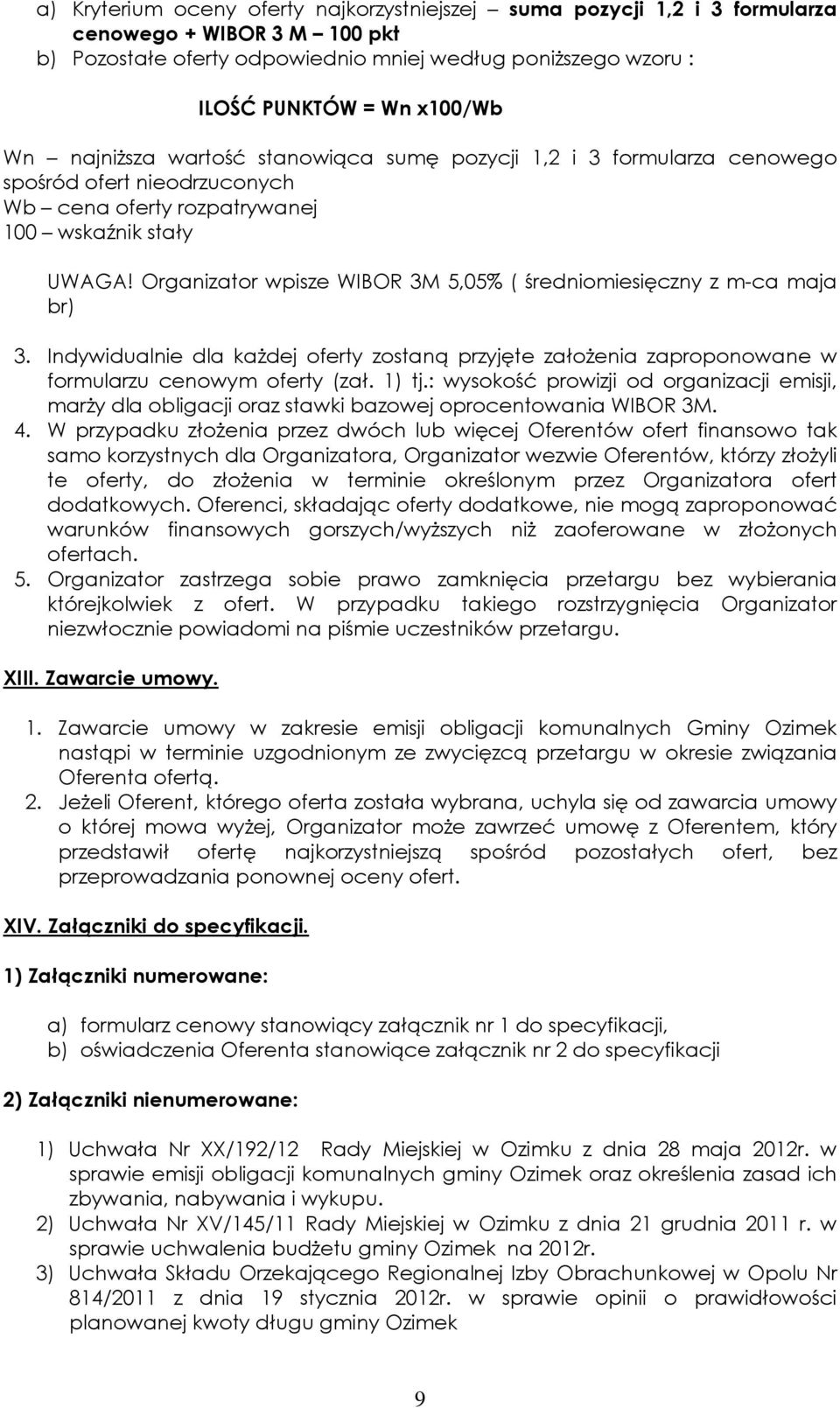 Organizator wpisze WIBOR 3M 5,05% ( średniomiesięczny z m-ca maja br) 3. Indywidualnie dla każdej oferty zostaną przyjęte założenia zaproponowane w formularzu cenowym oferty (zał. 1) tj.