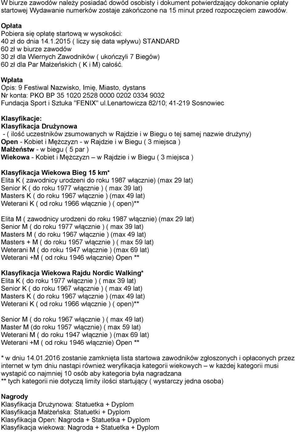 .1.2015 ( liczy się data wpływu) STANDARD 60 zł w biurze zawodów 30 zł dla Wiernych Zawodników ( ukończyli 7 Biegów) 60 zł dla Par Małżeńskich ( K i M) całość.