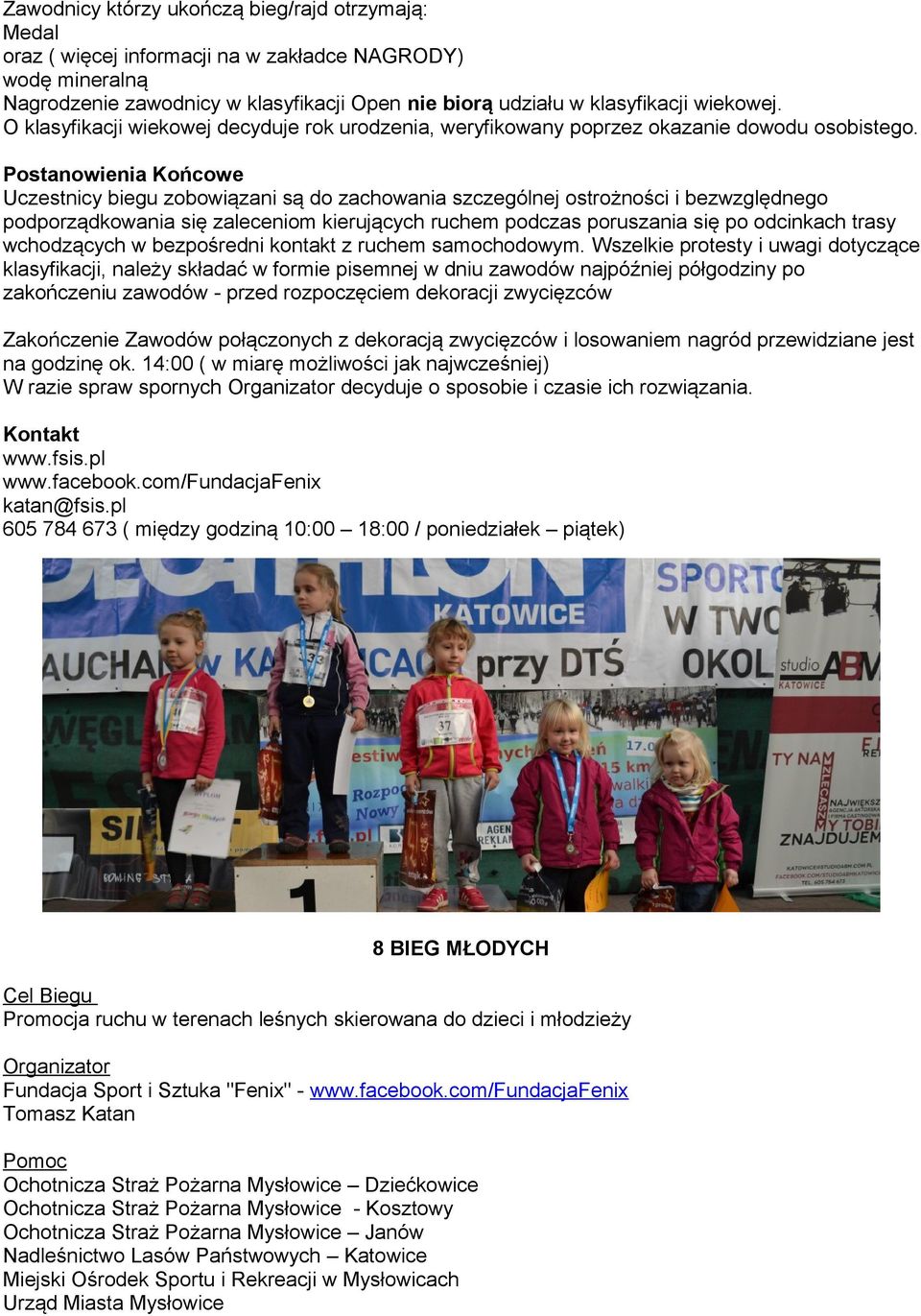 Postanowienia Końcowe Uczestnicy biegu zobowiązani są do zachowania szczególnej ostrożności i bezwzględnego podporządkowania się zaleceniom kierujących ruchem podczas poruszania się po odcinkach