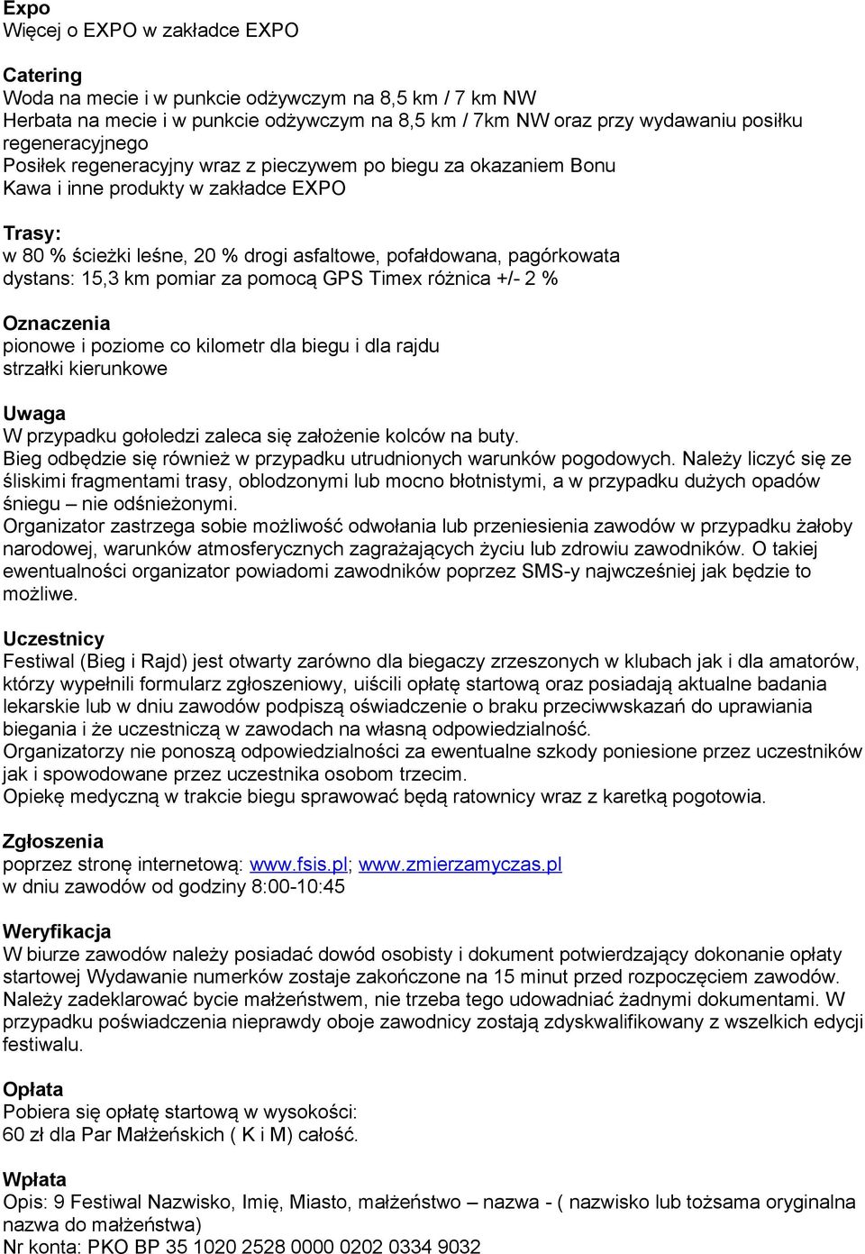 dystans: 15,3 km pomiar za pomocą GPS Timex różnica +/- 2 % Oznaczenia pionowe i poziome co kilometr dla biegu i dla rajdu strzałki kierunkowe Uwaga W przypadku gołoledzi zaleca się założenie kolców